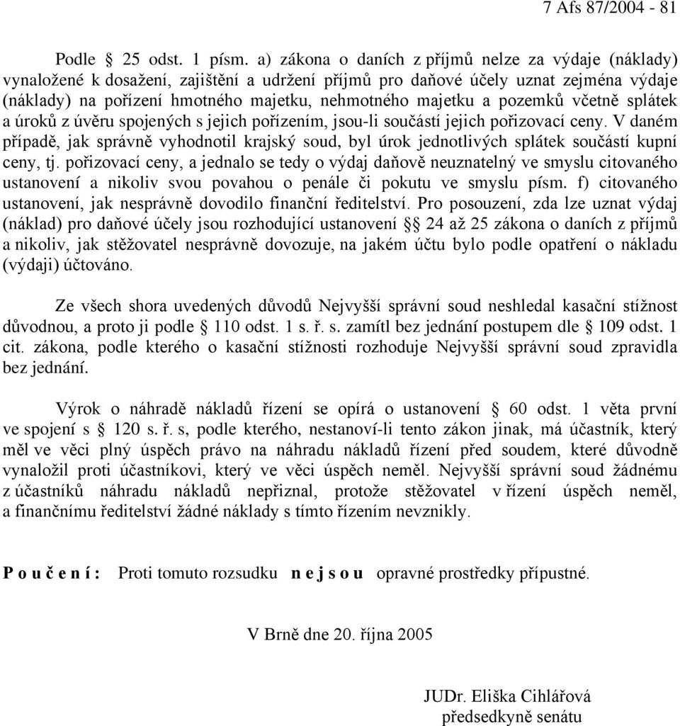 majetku a pozemků včetně splátek a úroků z úvěru spojených s jejich pořízením, jsou-li součástí jejich pořizovací ceny.