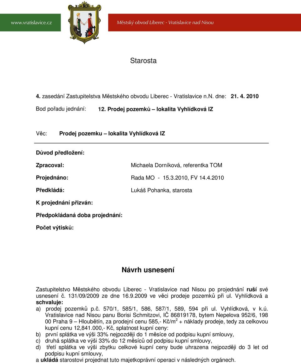 4.2010 Předkládá: Lukáš Pohanka, starosta K projednání přizván: Předpokládaná doba projednání: Počet výtisků: Návrh usnesení Zastupitelstvo Městského obvodu Liberec - Vratislavice nad Nisou po