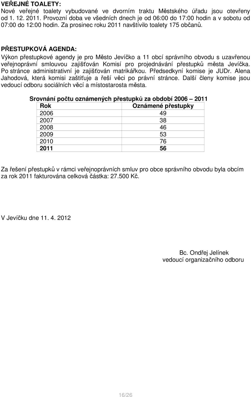 PŘESTUPKOVÁ AGENDA: Výkon přestupkové agendy je pro Město Jevíčko a 11 obcí správního obvodu s uzavřenou veřejnoprávní smlouvou zajišťován Komisí pro projednávání přestupků města Jevíčka.