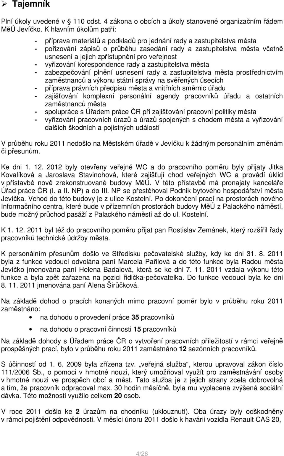 zpřístupnění pro veřejnost - vyřizování korespondence rady a zastupitelstva města - zabezpečování plnění usnesení rady a zastupitelstva města prostřednictvím zaměstnanců a výkonu státní správy na