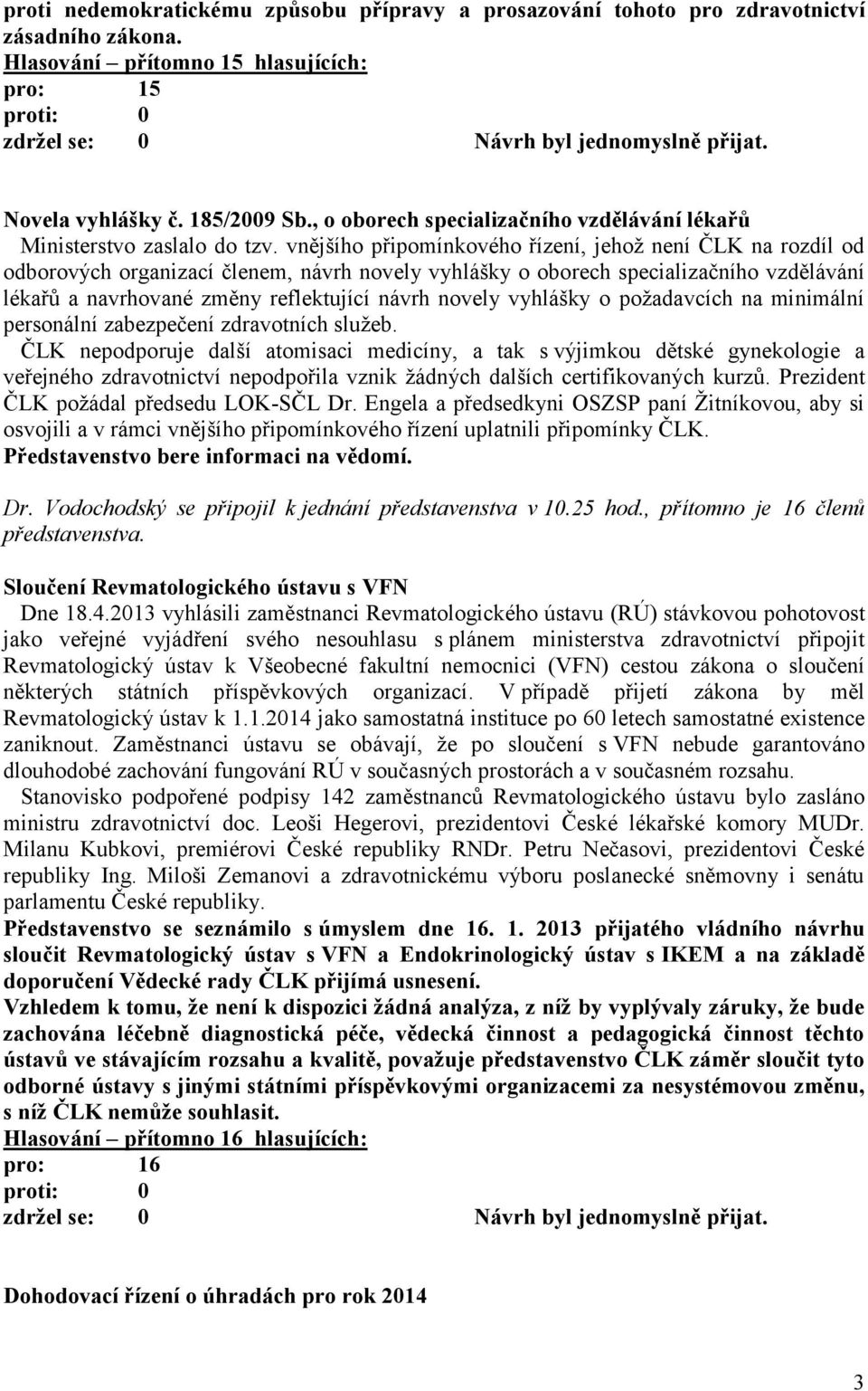 vnějšího připomínkového řízení, jehož není ČLK na rozdíl od odborových organizací členem, návrh novely vyhlášky o oborech specializačního vzdělávání lékařů a navrhované změny reflektující návrh