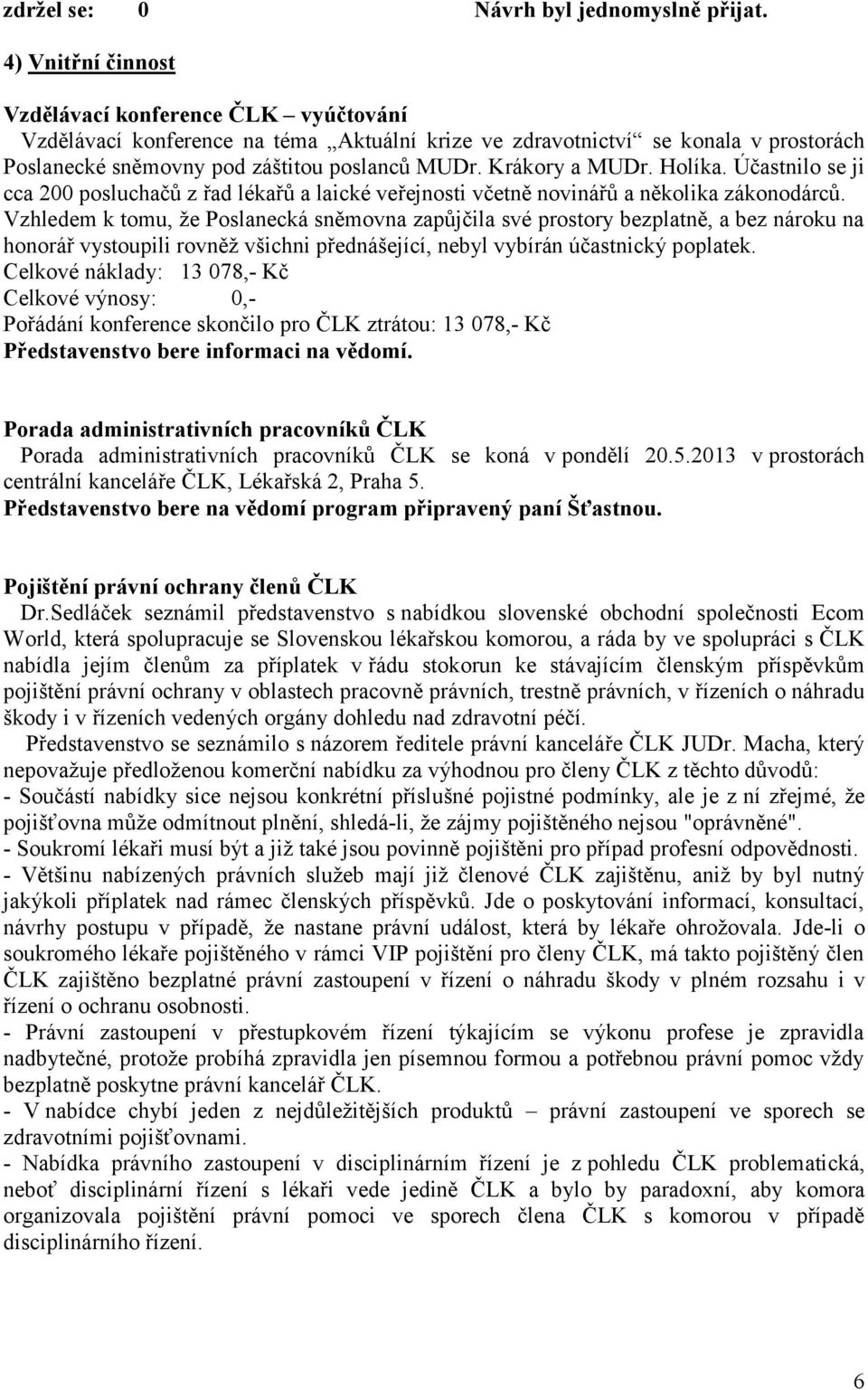 Vzhledem k tomu, že Poslanecká sněmovna zapůjčila své prostory bezplatně, a bez nároku na honorář vystoupili rovněž všichni přednášející, nebyl vybírán účastnický poplatek.