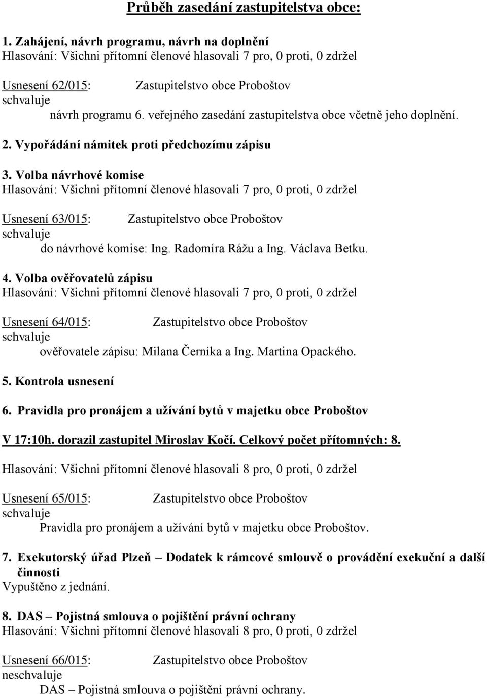 Volba návrhové komise Usnesení 63/015: Zastupitelstvo obce Proboštov do návrhové komise: Ing. Radomíra Rážu a Ing. Václava Betku. 4.