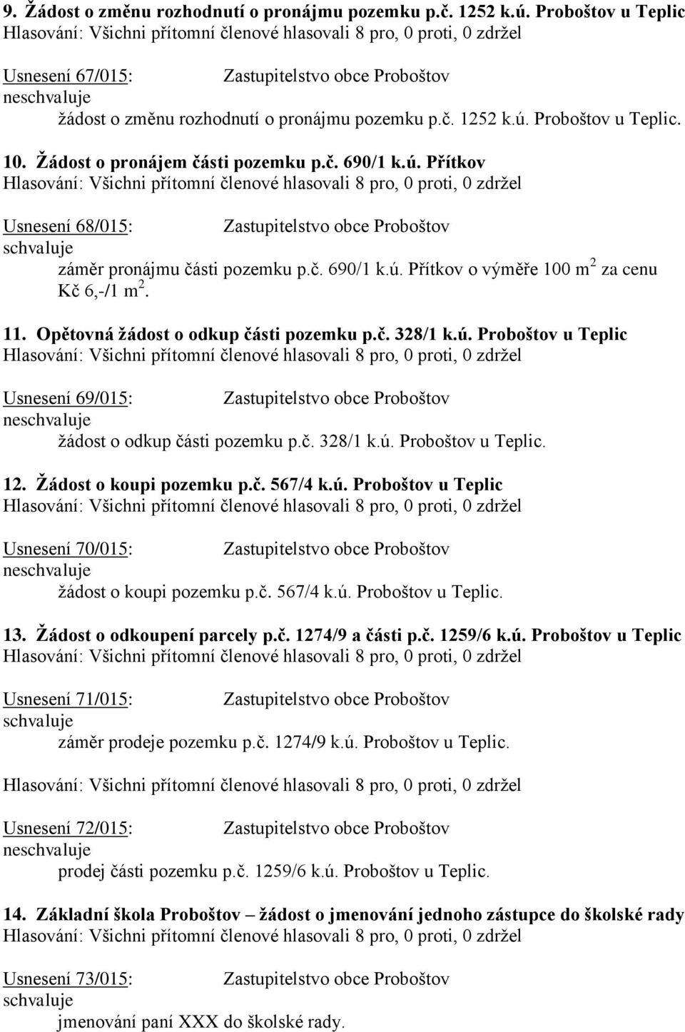 Opětovná žádost o odkup části pozemku p.č. 328/1 k.ú. Proboštov u Teplic Usnesení 69/015: Zastupitelstvo obce Proboštov ne žádost o odkup části pozemku p.č. 328/1 k.ú. Proboštov u Teplic. 12.