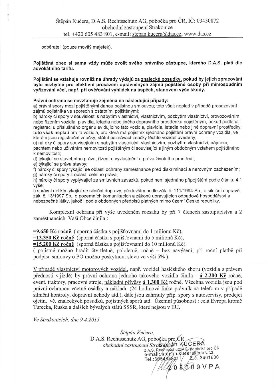 pokud by jejich zpracovini bylo nezbytn6 pro efektivni prosazeni oprivn6nfch z6jmri poji5t6n6 osoby pii mimosoudnim vyiizov6ni v6ci, napi. pii ovdiov6ni vyhlidek na usp6ch, stanoveni vf5e Skody.