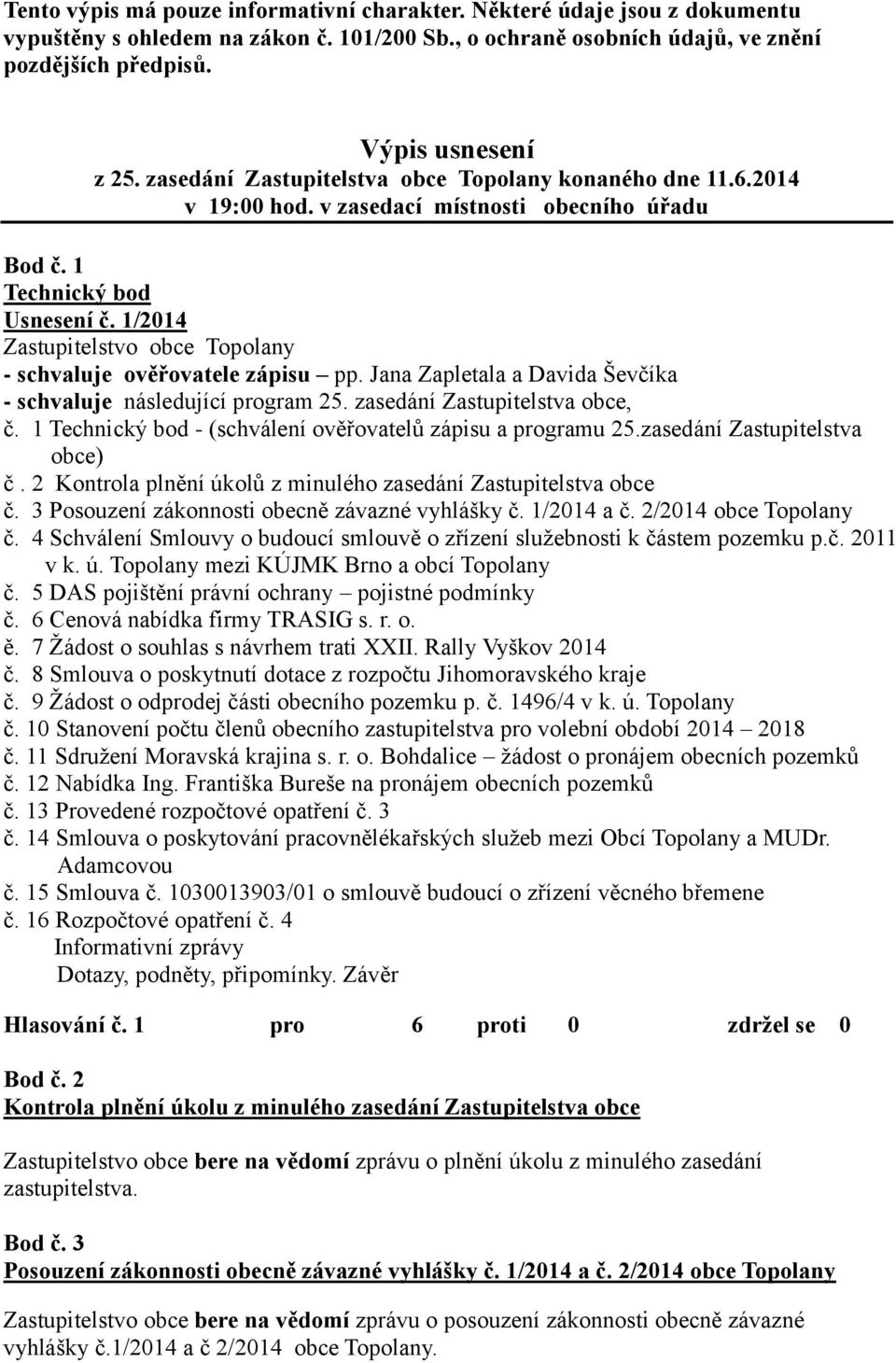 1/2014 Zastupitelstvo obce Topolany - schvaluje ověřovatele zápisu pp. Jana Zapletala a Davida Ševčíka - schvaluje následující program 25. zasedání Zastupitelstva obce, č.