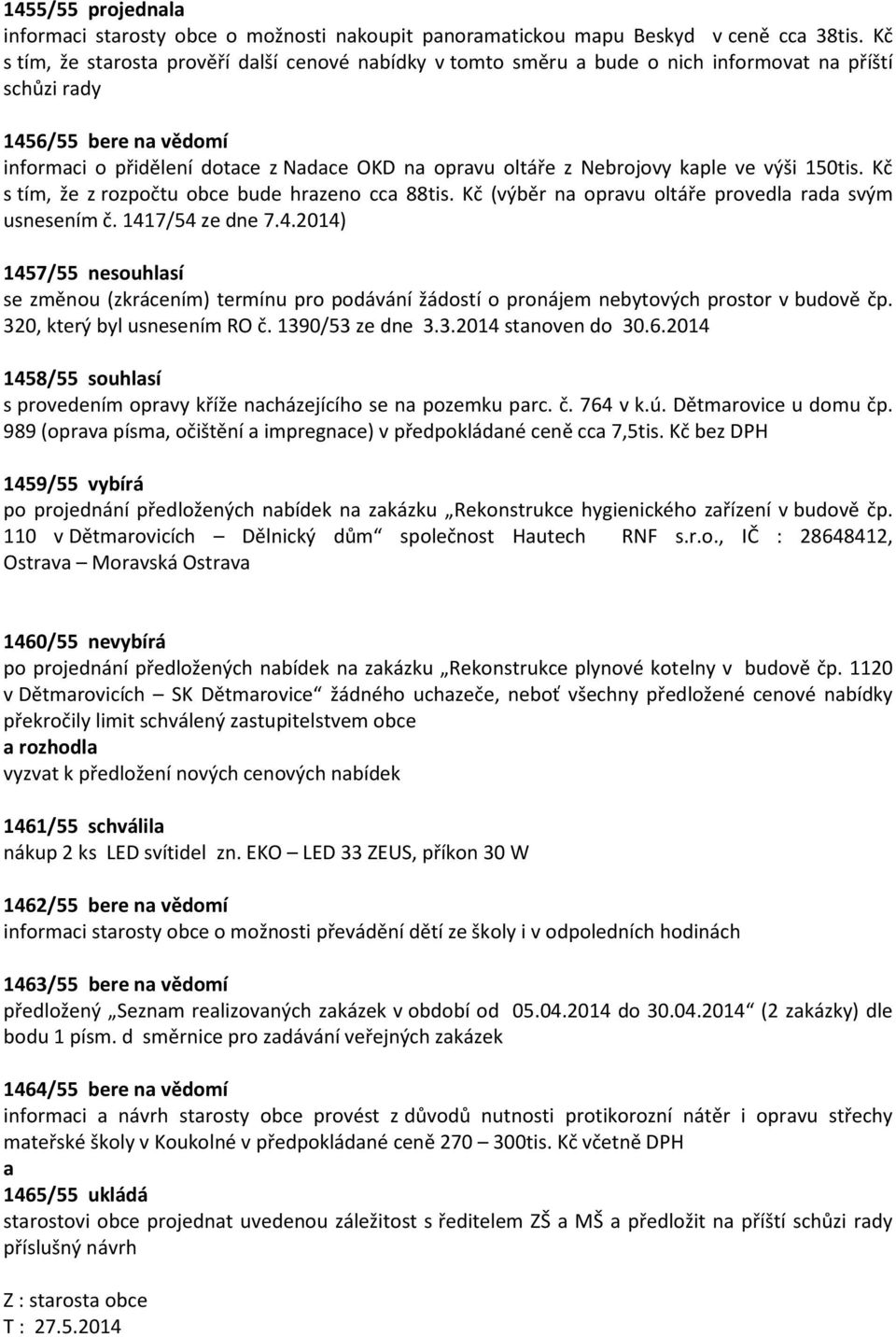 výši 150tis. Kč s tím, že z rozpočtu obce bude hrzeno cc 88tis. Kč (výběr n oprvu oltáře provedl rd svým usnesením č. 141