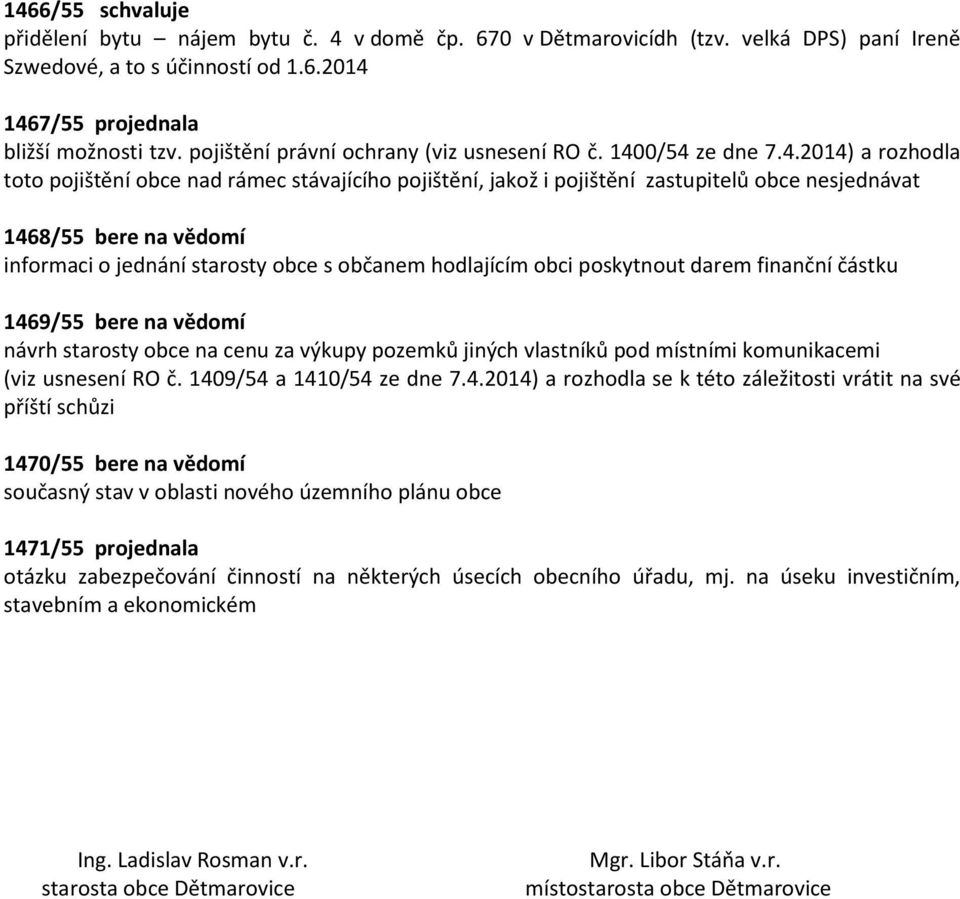 0/54 ze dne 7.4.2014) rozhodl toto pojištění obce nd rámec stávjícího pojištění, jkož i pojištění zstupitelů obce nesjednávt 1468/55 bere n vědomí informci o jednání strosty obce s občnem hodljícím