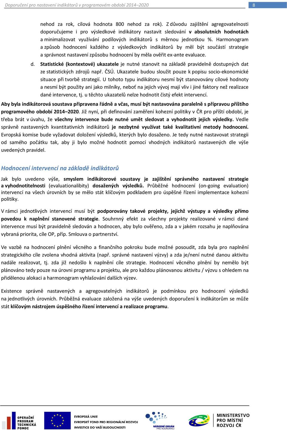 Harmonogram a způsob hodnocení každého z výsledkových indikátorů by měl být součástí strategie a správnost nastavení způsobu hodnocení by měla ověřit ex-ante evaluace. d.