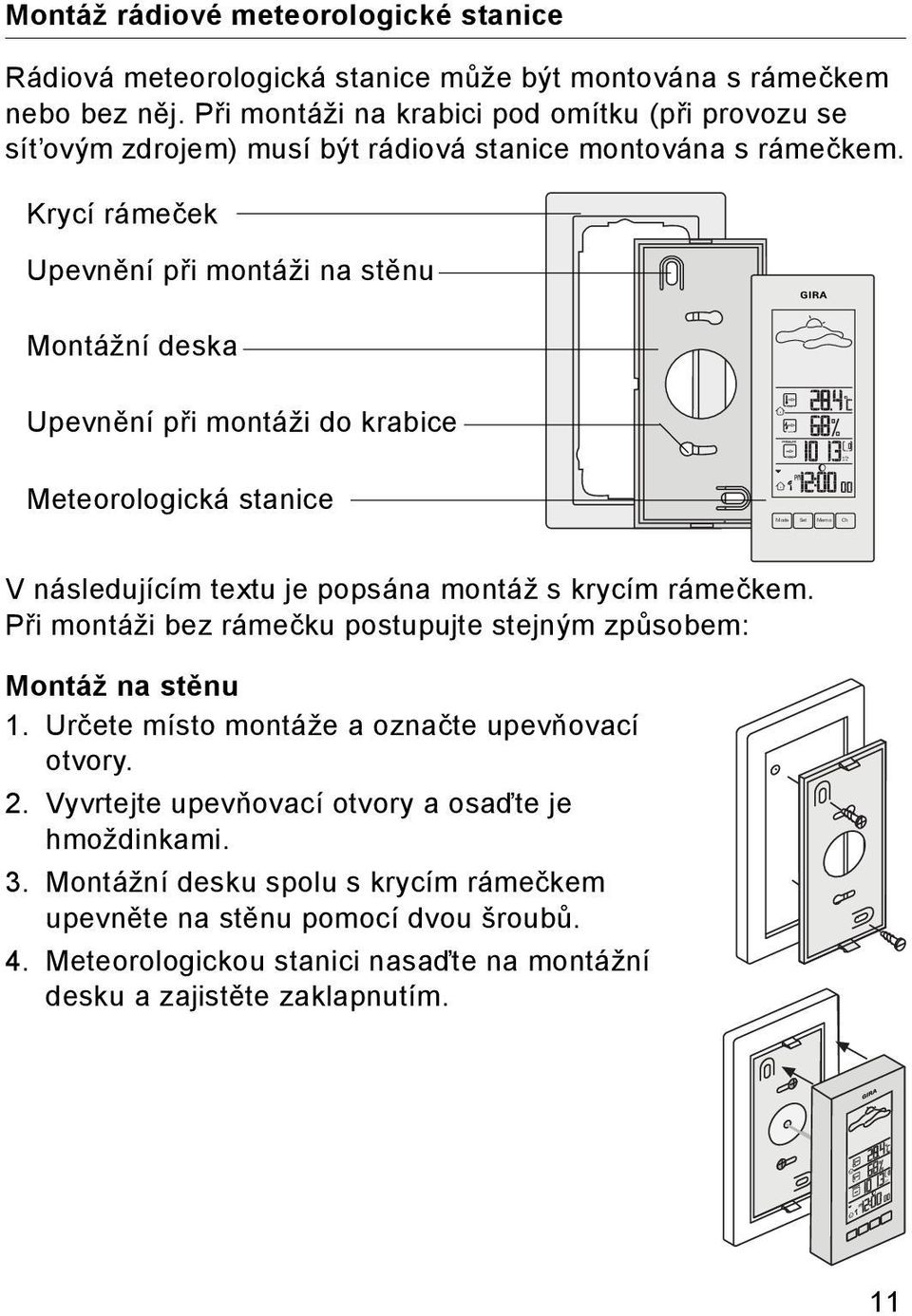 Krycí rámeček Upevnění při montáži na stěnu Montážní deska Upevnění při montáži do krabice Meteorologická stanice V následujícím textu je popsána montáž s krycím rámečkem.