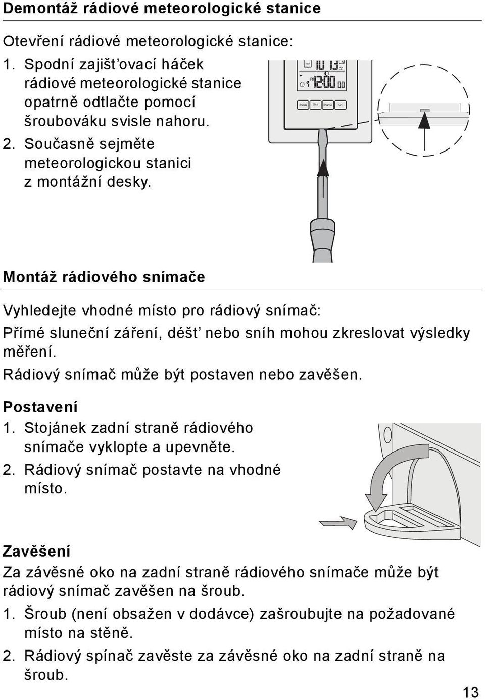 Montáž rádiového snímače Vyhledejte vhodné místo pro rádiový snímač: Přímé sluneční záření, déšt nebo sníh mohou zkreslovat výsledky měření. Rádiový snímač může být postaven nebo zavěšen. Postavení 1.