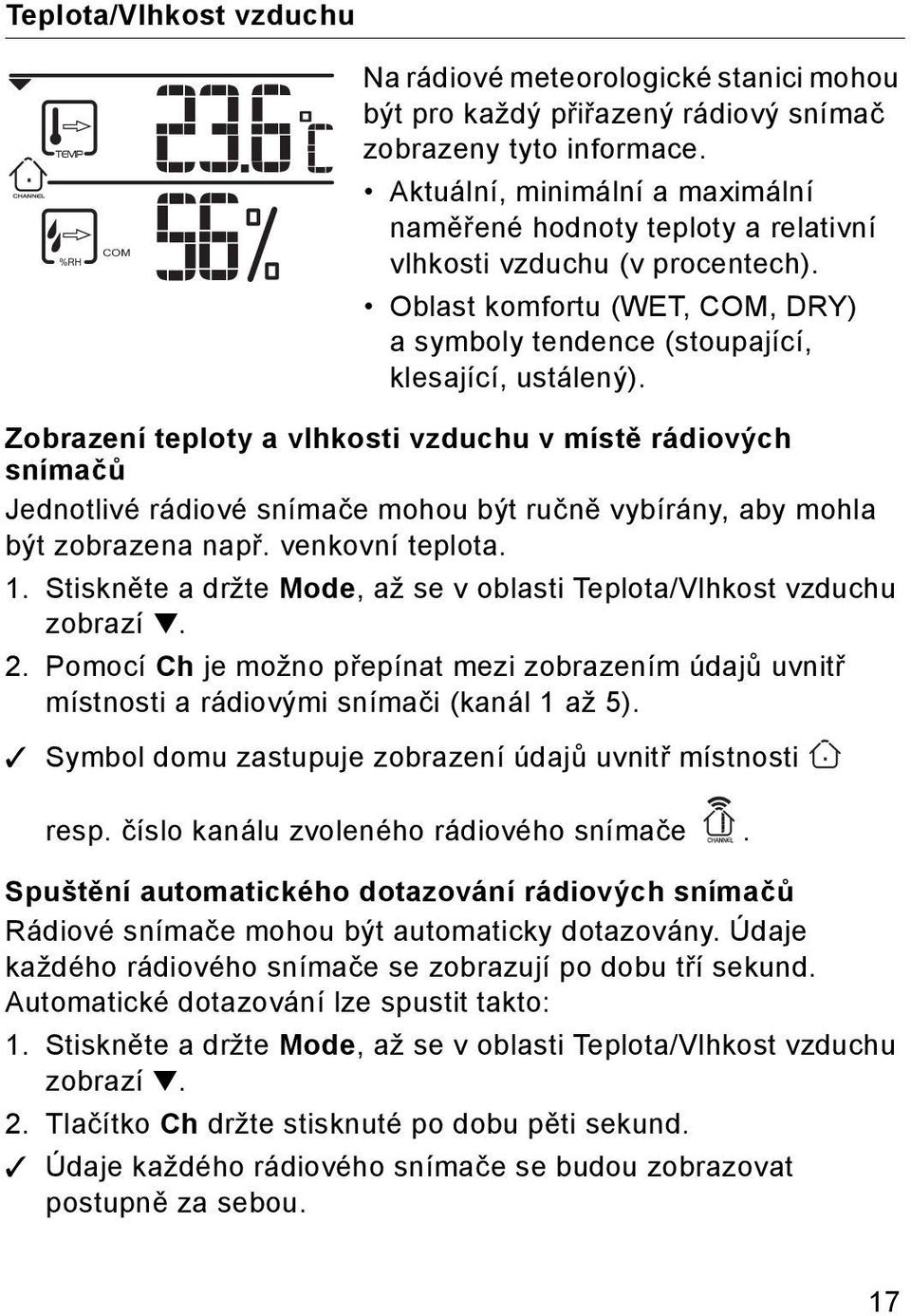 Zobrazení teploty a vlhkosti vzduchu v místě rádiových snímačů Jednotlivé rádiové snímače mohou být ručně vybírány, aby mohla být zobrazena např. venkovní teplota. 1.