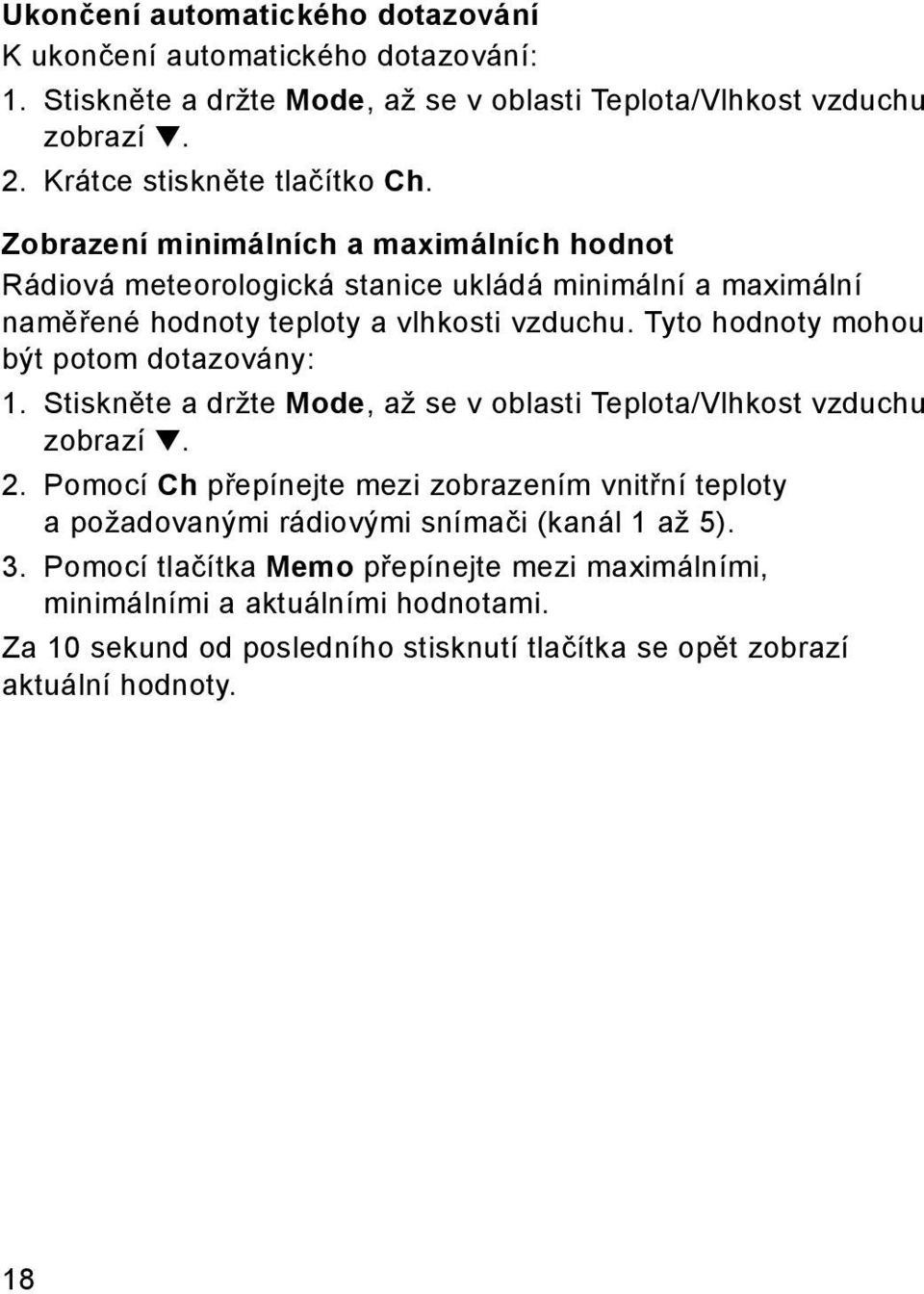 Tyto hodnoty mohou být potom dotazovány: 1. Stiskněte a držte Mode, až se v oblasti Teplota/Vlhkost vzduchu zobrazí. 2.