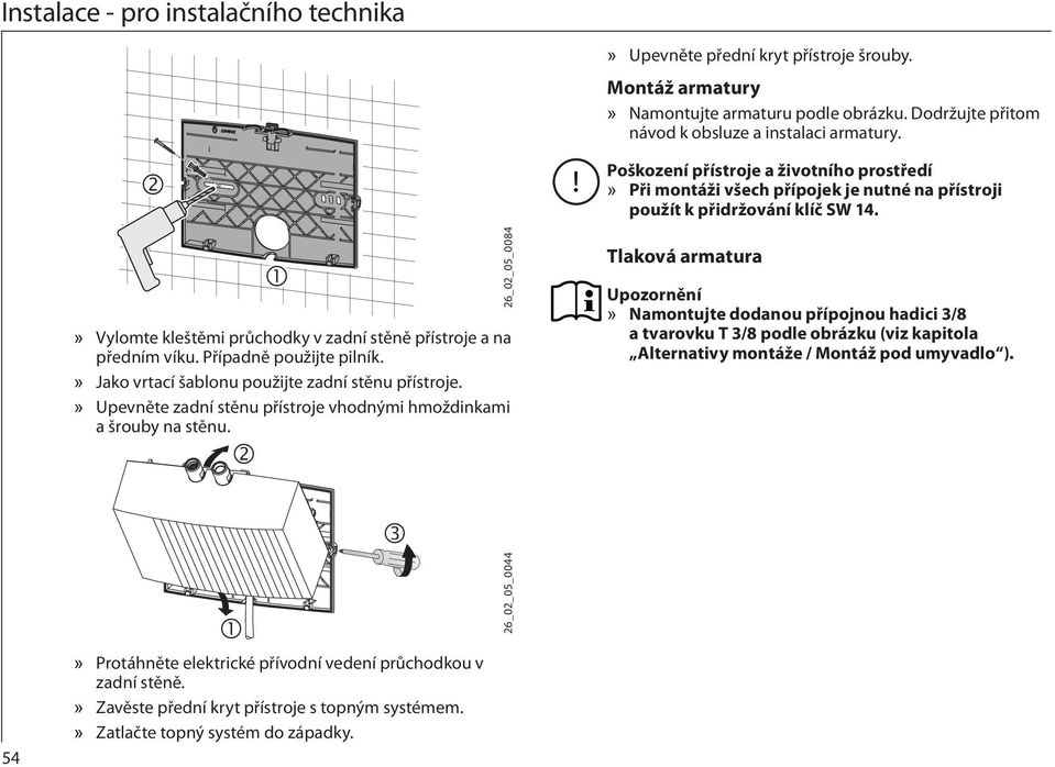 Dodržujte přitom návod k obsluze a instalaci armatury. Poškození přístroje a životního prostředí Při montáži všech přípojek je nutné na přístroji použít k přidržování klíč SW 14.