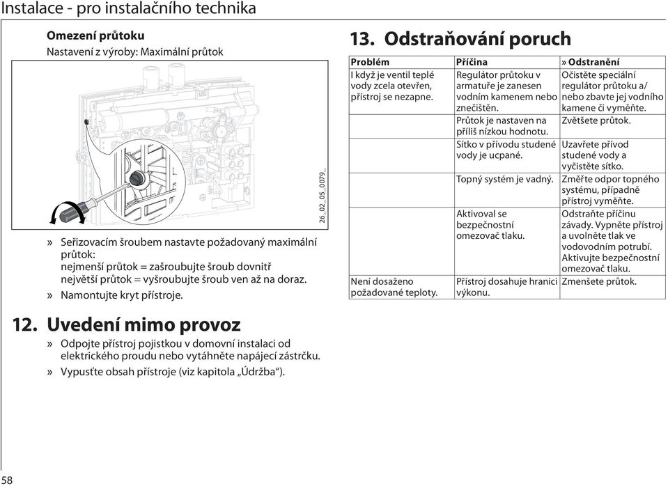 Uvedení mimo provoz Odpojte přístroj pojistkou v domovní instalaci od elektrického proudu nebo vytáhněte napájecí zástrčku. Vypusťte obsah přístroje (viz kapitola Údržba ). 26_02_05_0079_ 13.