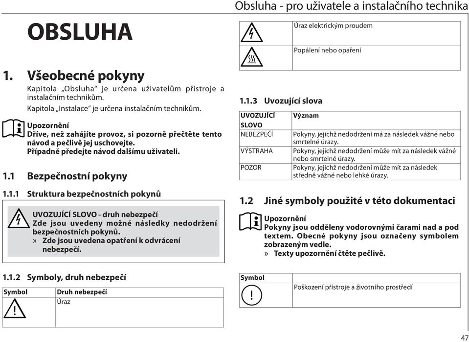 1 Bezpečnostní pokyny 1.1.1 Struktura bezpečnostních pokynů UVOZUJÍCÍ SLOVO - druh nebezpečí Zde jsou uvedeny možné následky nedodržení bezpečnostních pokynů.