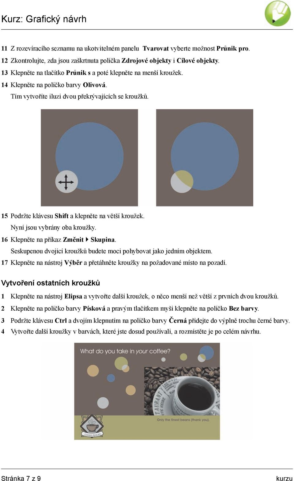 15 Podržte klávesu Shift aklepněte na větší kroužek. Nyní jsou vybrány oba kroužky. 16 Klepněte na příkaz Změnit Skupina. Seskupenou dvojicí kroužků budete moci pohybovat jako jedním objektem.