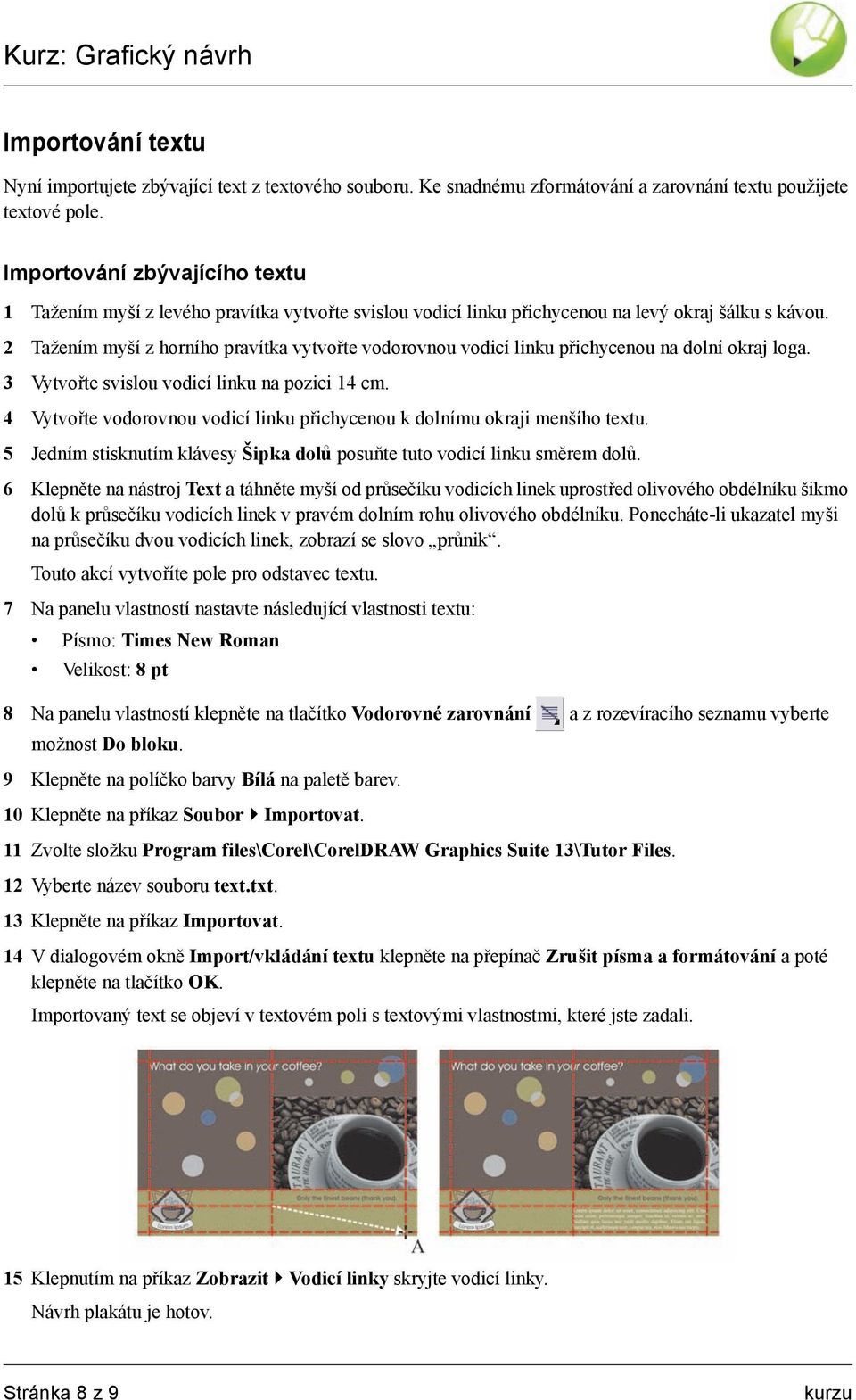 2 Tažením myší z horního pravítka vytvořte vodorovnou vodicí linku přichycenou na dolní okraj loga. 3 Vytvořte svislou vodicí linku na pozici 14 cm.