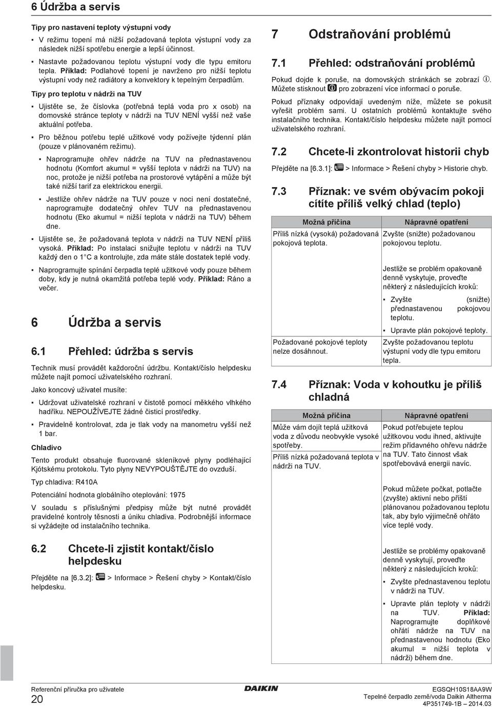 Tipy pro teplotu v nádrži na TUV Ujistěte se, že číslovka (potřebná teplá voda pro x osob) na domovské stránce teploty v nádrži na TUV NENÍ vyšší než vaše aktuální potřeba.