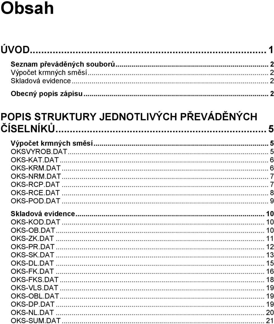 DAT... 7 OKS-RCP.DAT... 7 OKS-RCE.DAT... 8 OKS-POD.DAT... 9 Skladová evidence... 10 OKS-KOD.DAT... 10 OKS-OB.DAT... 10 OKS-ZK.DAT... 11 OKS-PR.