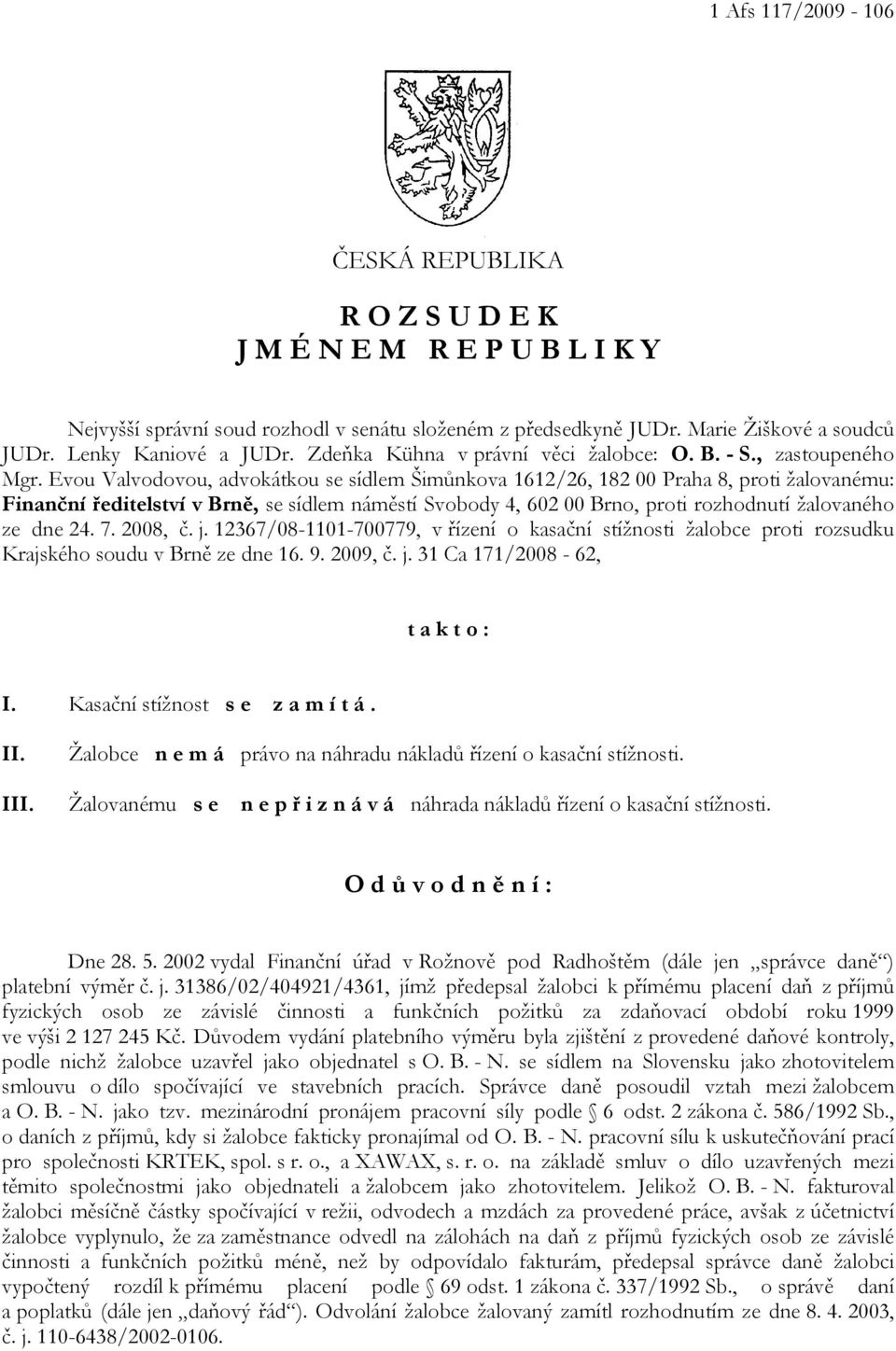 Evou Valvodovou, advokátkou se sídlem Šimůnkova 1612/26, 182 00 Praha 8, proti žalovanému: Finanční ředitelství v Brně, se sídlem náměstí Svobody 4, 602 00 Brno, proti rozhodnutí žalovaného ze dne 24.