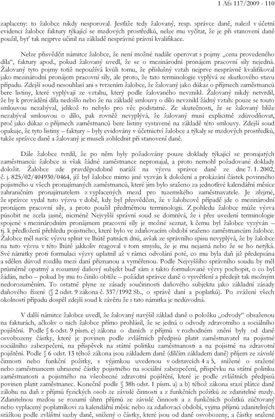 kvalifikace. Nelze přisvědčit námitce žalobce, že není možné nadále operovat s pojmy cena provedeného díla, faktury apod., pokud žalovaný uvedl, že se o mezinárodní pronájem pracovní síly nejedná.