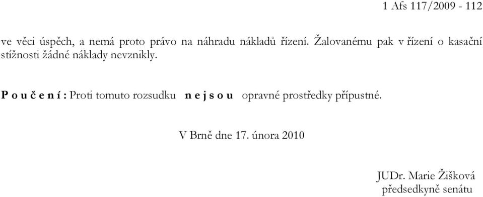 Žalovanému pak v řízení o kasační stížnosti žádné náklady nevznikly.