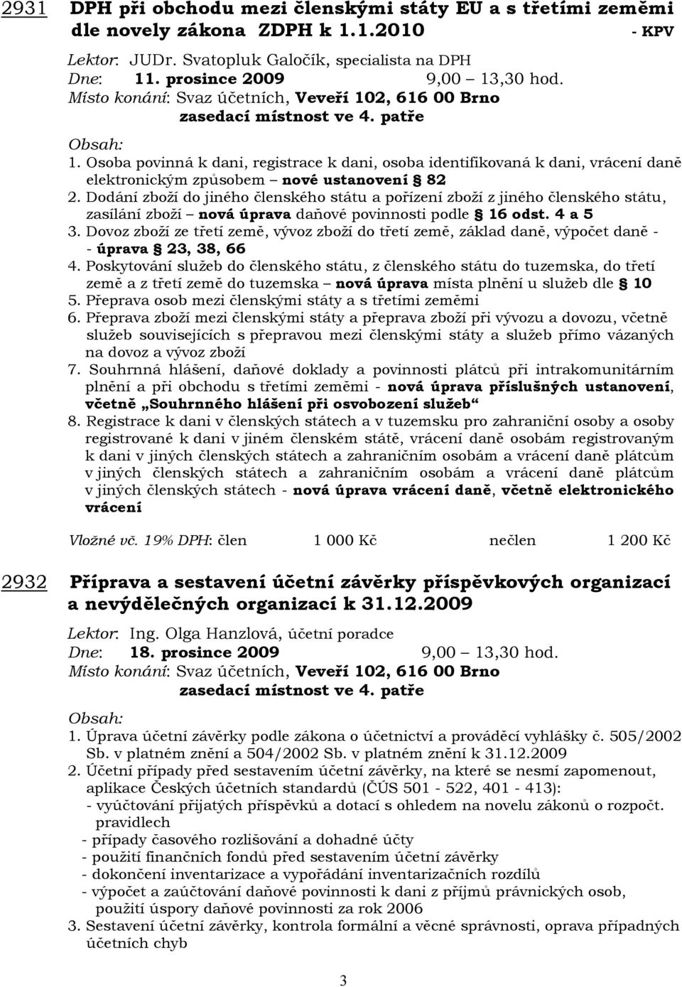 Dodání zboží do jiného členského státu a pořízení zboží z jiného členského státu, zasílání zboží nová úprava daňové povinnosti podle 16 odst. 4 a 5 3.