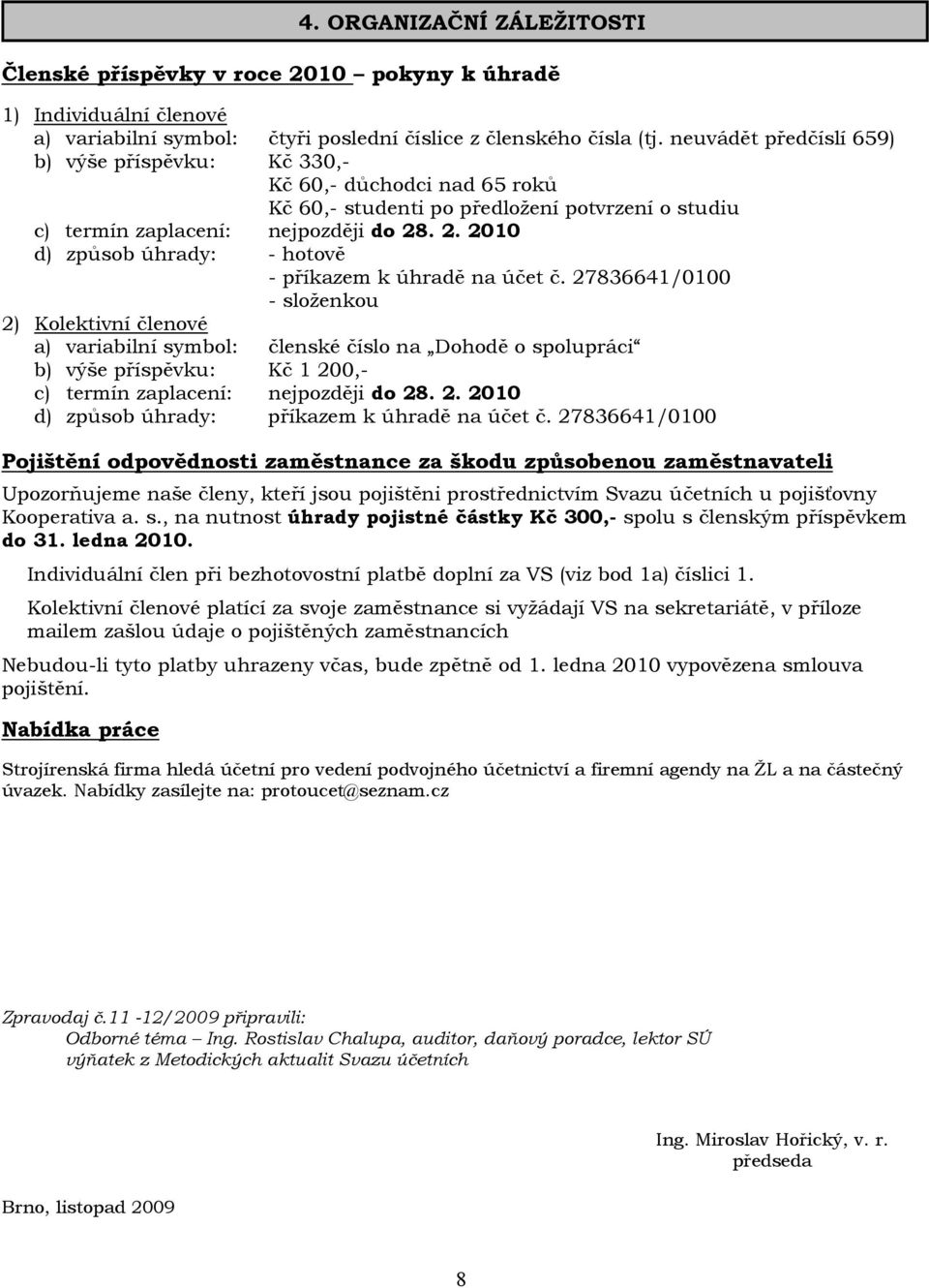 . 2. 2010 d) způsob úhrady: - hotově - příkazem k úhradě na účet č.