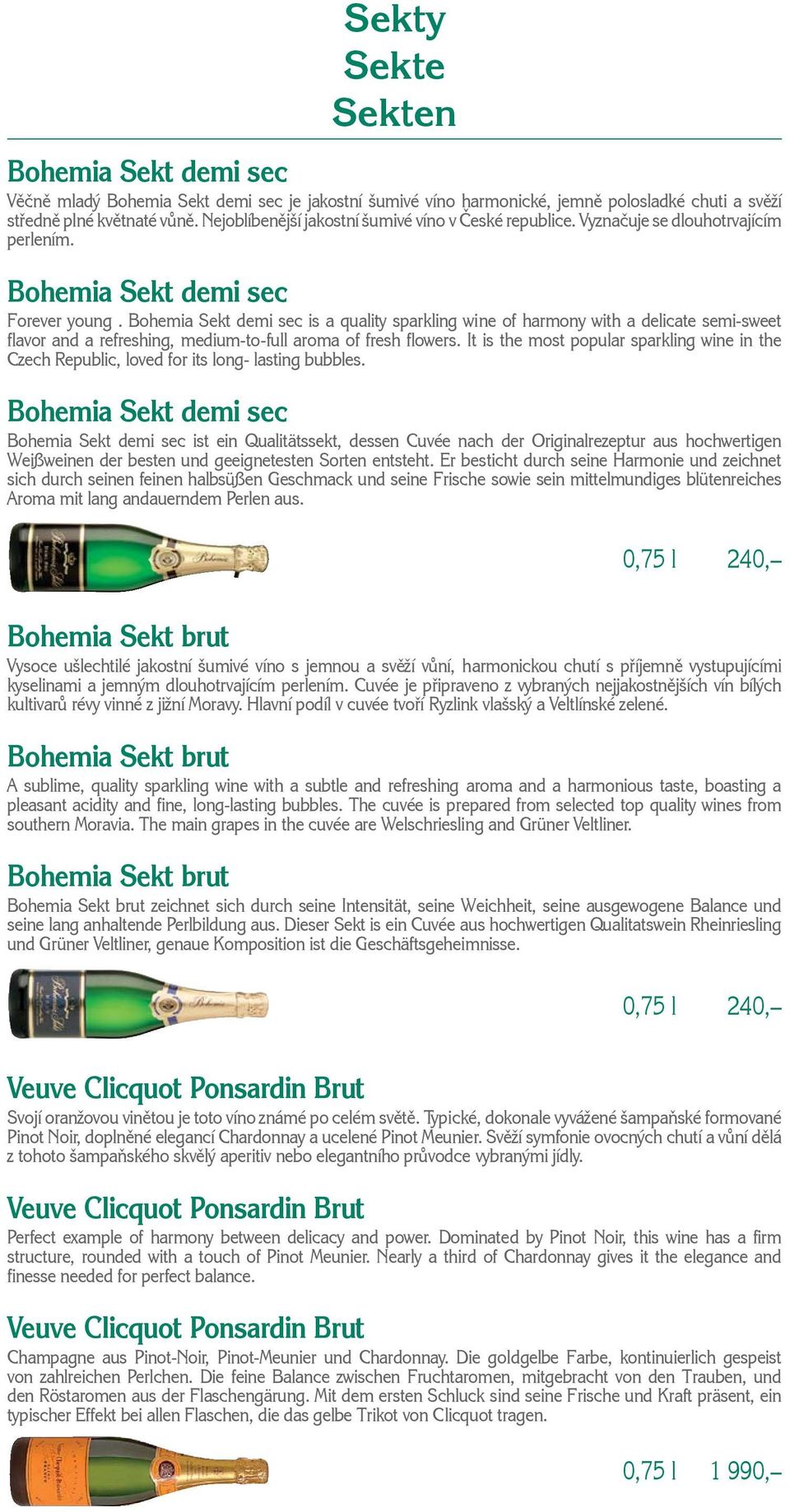 Bohemia Sekt demi sec is a quality sparkling wine of harmony with a delicate semi-sweet flavor and a refreshing, medium-to-full aroma of fresh flowers.