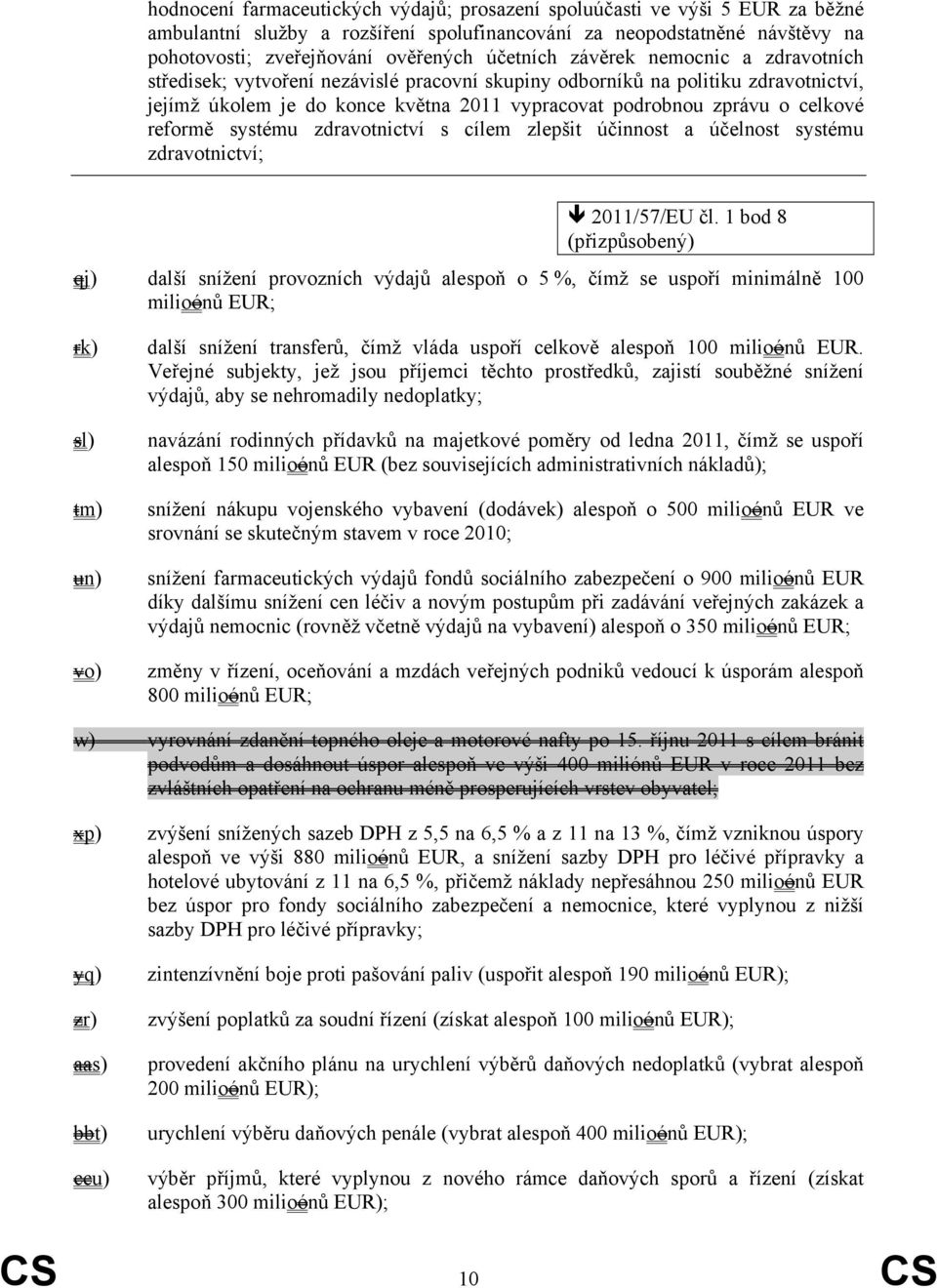 celkové reformě systému zdravotnictví s cílem zlepšit účinnost a účelnost systému zdravotnictví; 2011/57/EU čl.