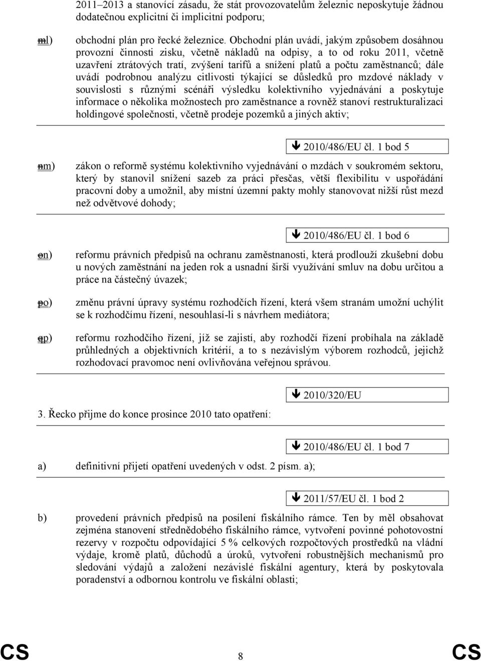 zaměstnanců; dále uvádí podrobnou analýzu citlivosti týkající se důsledků pro mzdové náklady v souvislosti s různými scénáři výsledku kolektivního vyjednávání a poskytuje informace o několika