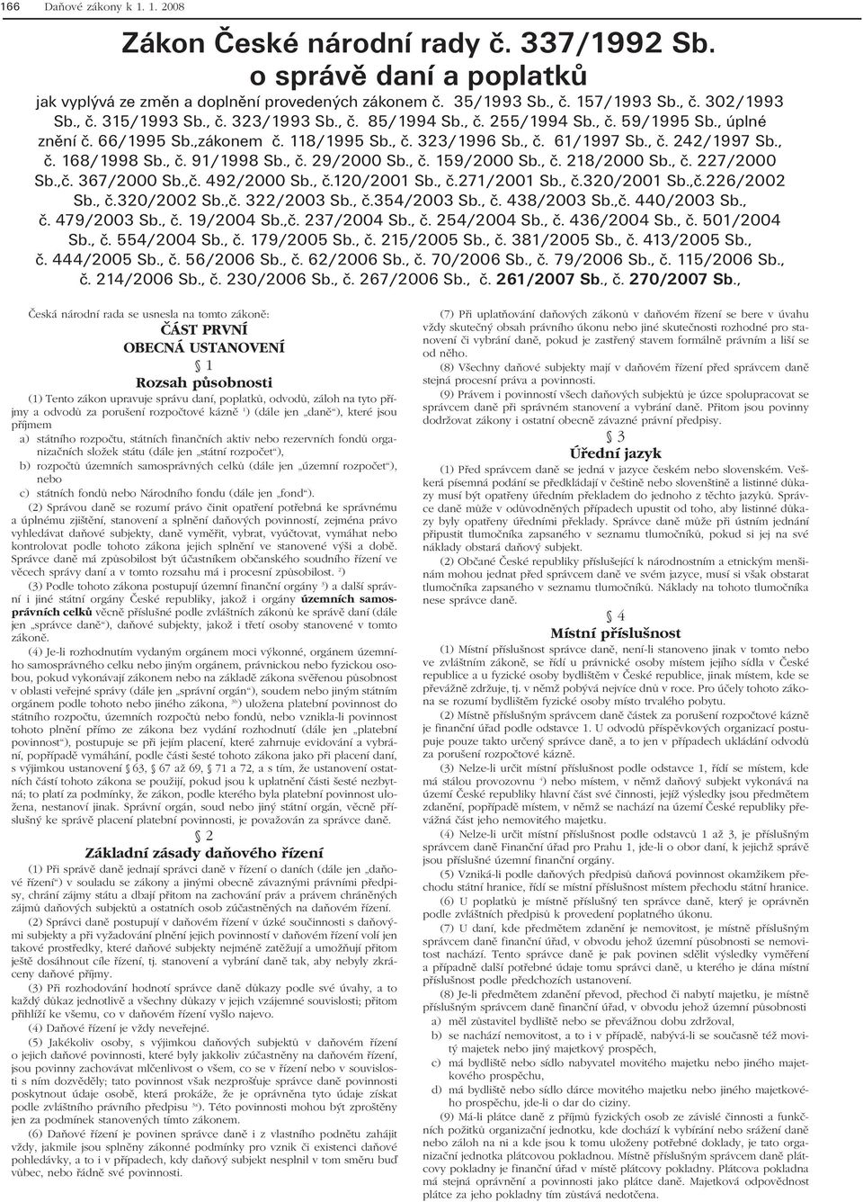 , č. 29/2000 Sb., č. 159/2000 Sb., č. 218/2000 Sb., č. 227/2000 Sb.,č. 367/2000 Sb.,č. 492/2000 Sb., č.120/2001 Sb., č.271/2001 Sb., č.320/2001 Sb.,č.226/2002 Sb., č.320/2002 Sb.,č. 322/2003 Sb., č.354/2003 Sb.