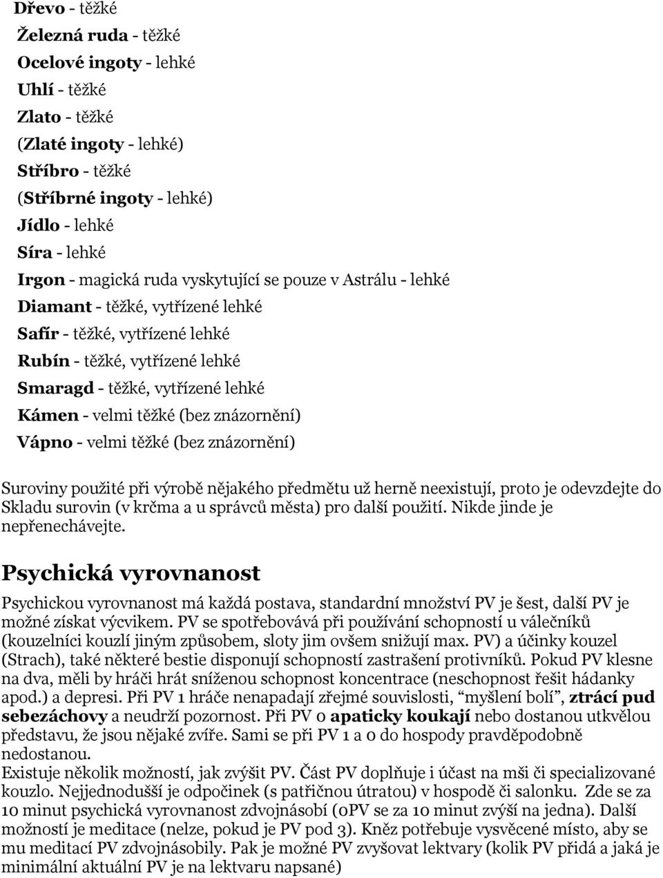 znázornění) Vápno - velmi těžké (bez znázornění) Suroviny použité při výrobě nějakého předmětu už herně neexistují, proto je odevzdejte do Skladu surovin (v krčma a u správců města) pro další použití.