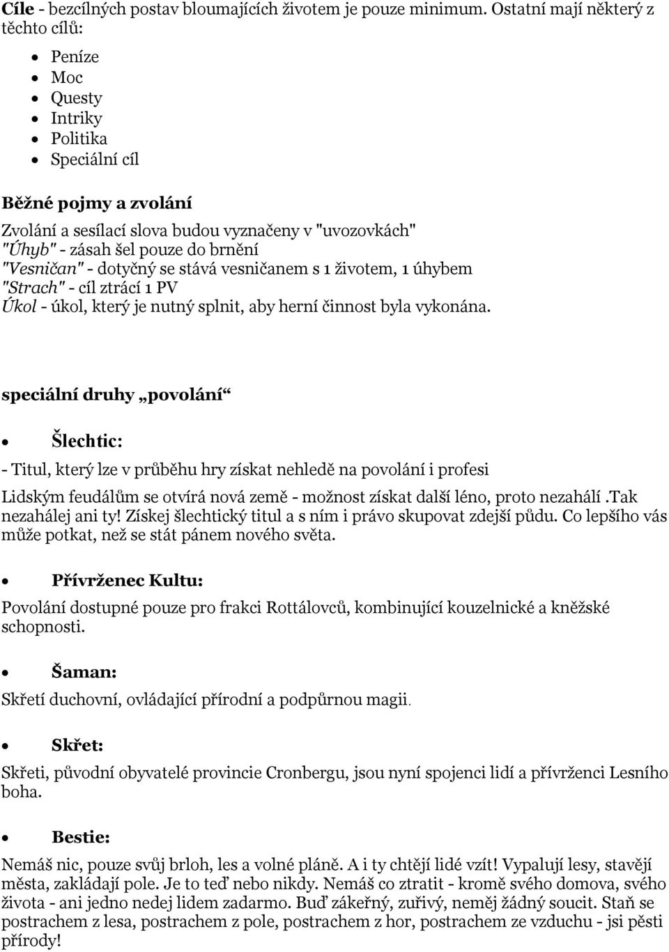 "Vesničan" - dotyčný se stává vesničanem s 1 životem, 1 úhybem "Strach" - cíl ztrácí 1 PV Úkol - úkol, který je nutný splnit, aby herní činnost byla vykonána.