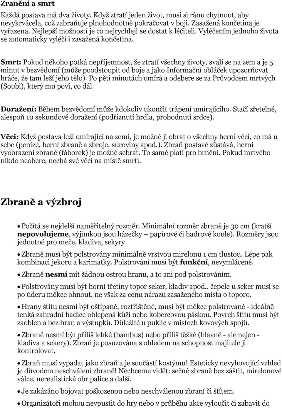 Smrt: Pokud někoho potká nepříjemnost, že ztratí všechny životy, svalí se na zem a je 5 minut v bezvědomí (může poodstoupit od boje a jako Informační obláček upozorňovat hráče, že tam leží jeho tělo).