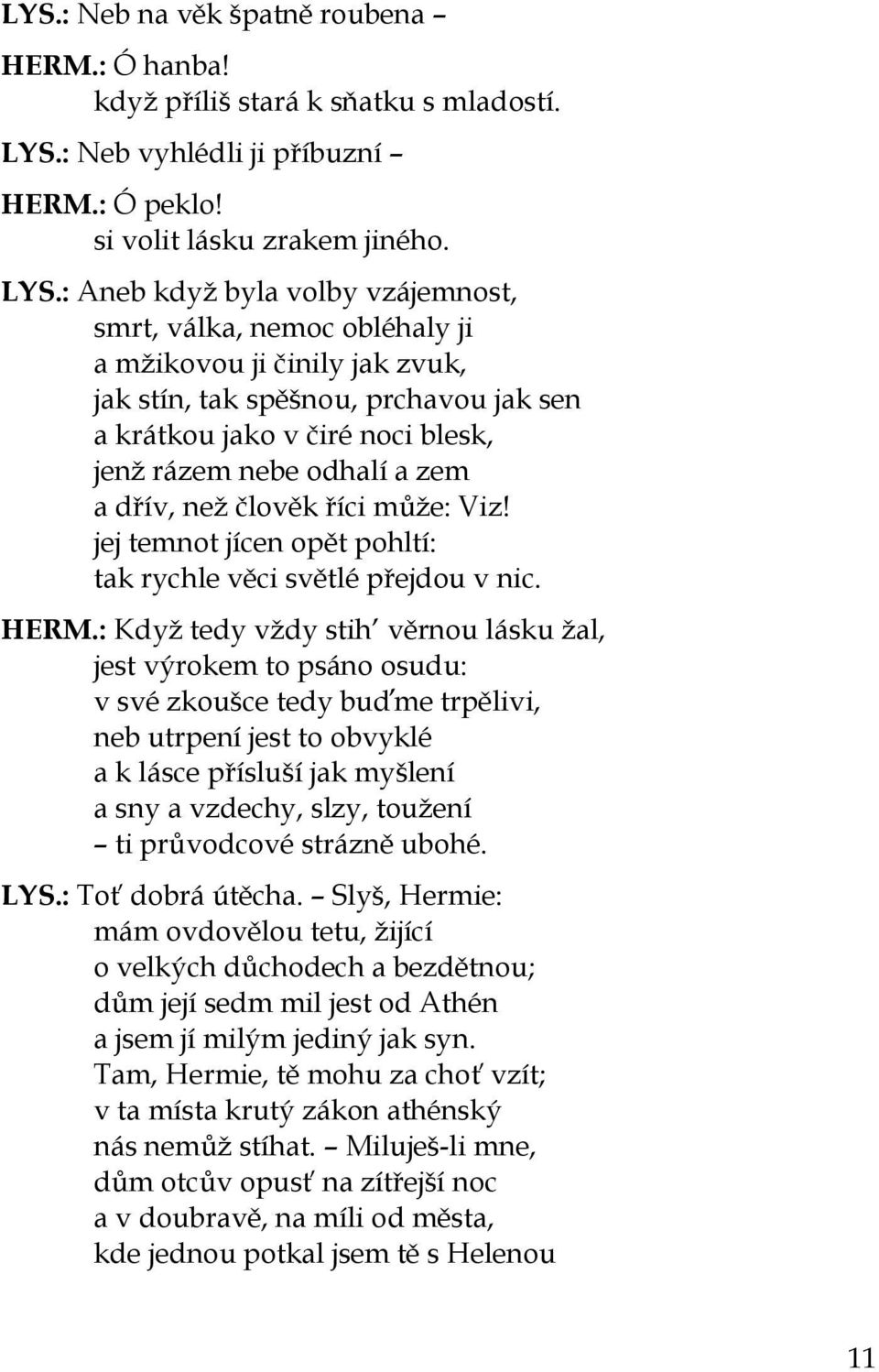 : Aneb když byla volby vzájemnost, smrt, válka, nemoc obléhaly ji a mžikovou ji činily jak zvuk, jak stín, tak spěšnou, prchavou jak sen a krátkou jako v čiré noci blesk, jenž rázem nebe odhalí a zem