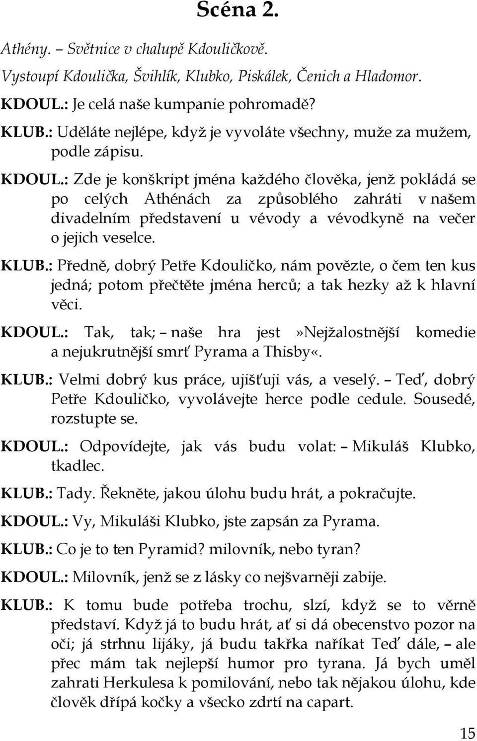 : Zde je konškript jména každého člověka, jenž pokládá se po celých Athénách za způsoblého zahráti v našem divadelním představení u vévody a vévodkyně na večer o jejich veselce. KLUB.