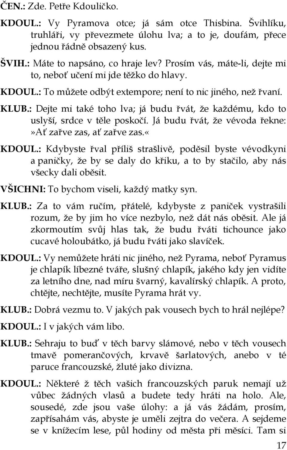 : Dejte mi také toho lva; já budu řvát, že každému, kdo to uslyší, srdce v těle poskočí. Já budu řvát, že vévoda řekne:»ať zařve zas, ať zařve zas.«kdoul.