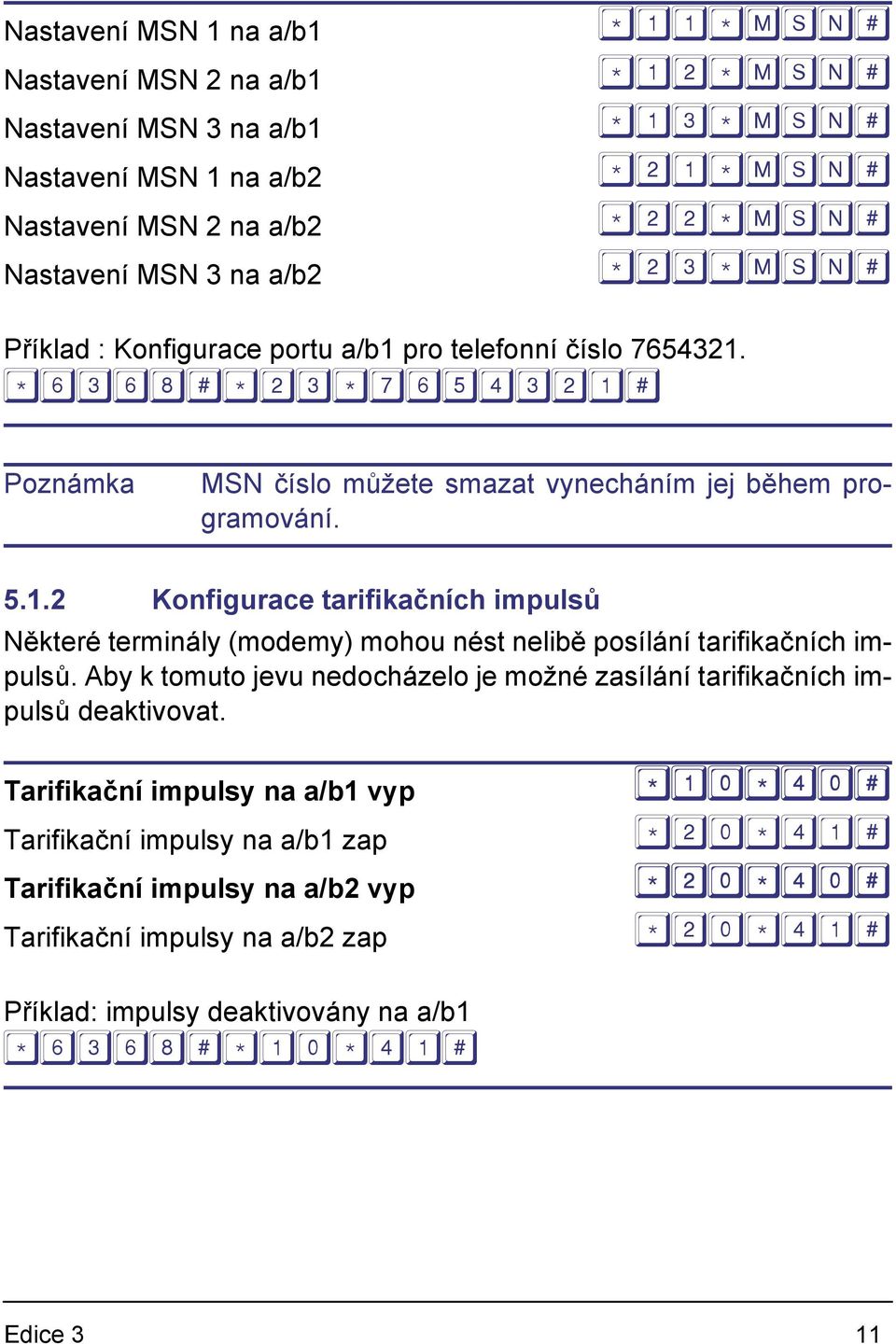 Aby k tomuto jevu nedocházelo je možné zasílání tarifikačních impulsů deaktivovat.