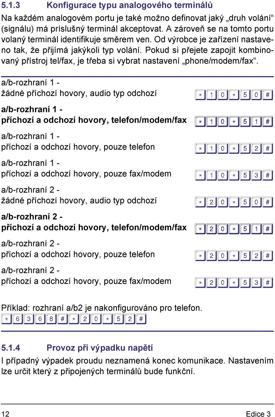 Pokud si přejete zapojit kombinovaný přístroj tel/fax, je třeba si vybrat nastavení phone/modem/fax.