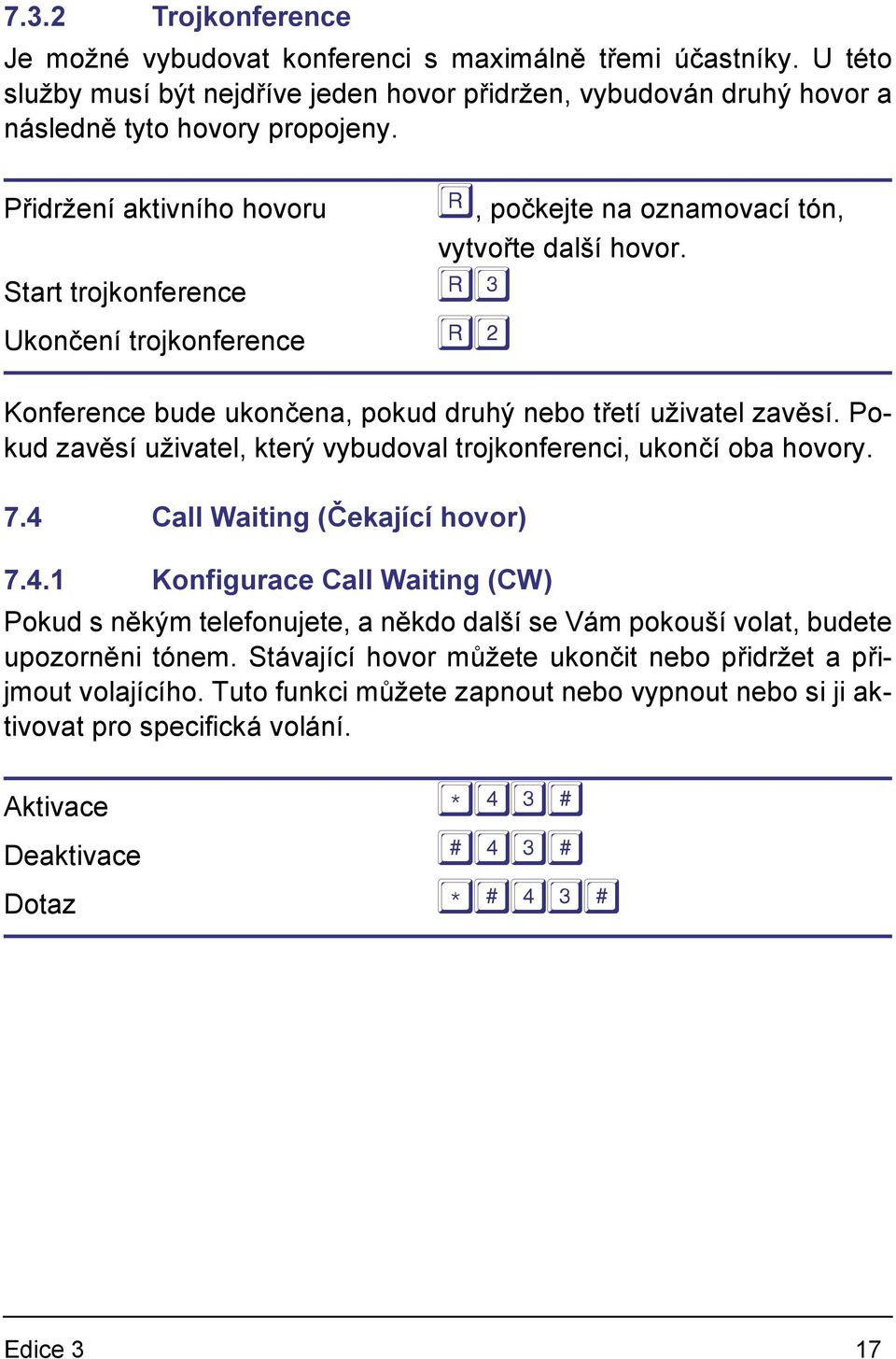 Pokud zavěsí uživatel, který vybudoval trojkonferenci, ukončí oba hovory. 7.4 Call Waiting (Čekající hovor) 7.4.1 Konfigurace Call Waiting (CW) Pokud s někým telefonujete, a někdo další se Vám pokouší volat, budete upozorněni tónem.