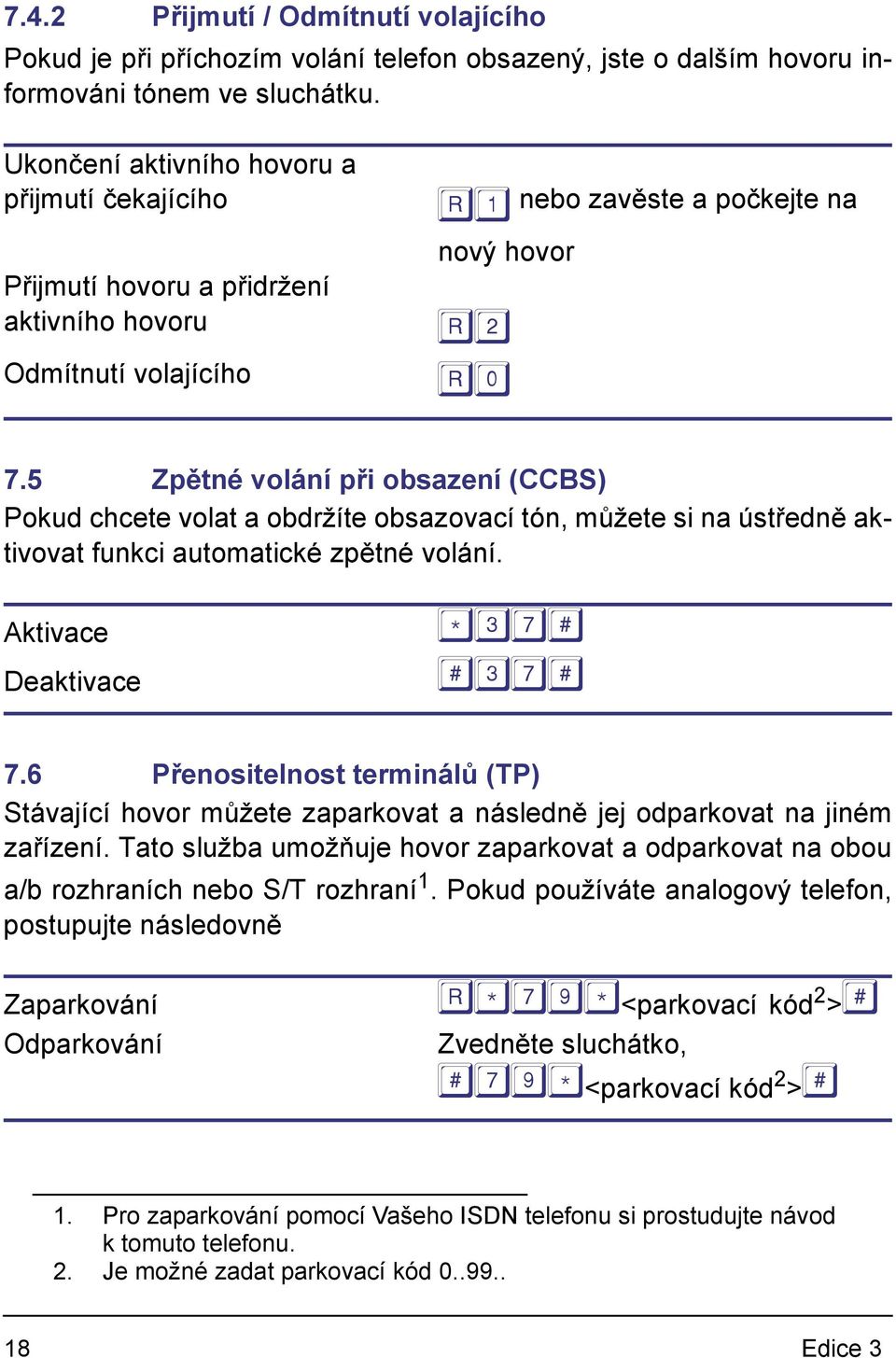 5 Zpětné volání při obsazení (CCBS) Pokud chcete volat a obdržíte obsazovací tón, můžete si na ústředně aktivovat funkci automatické zpětné volání. Aktivace Deaktivace 7.