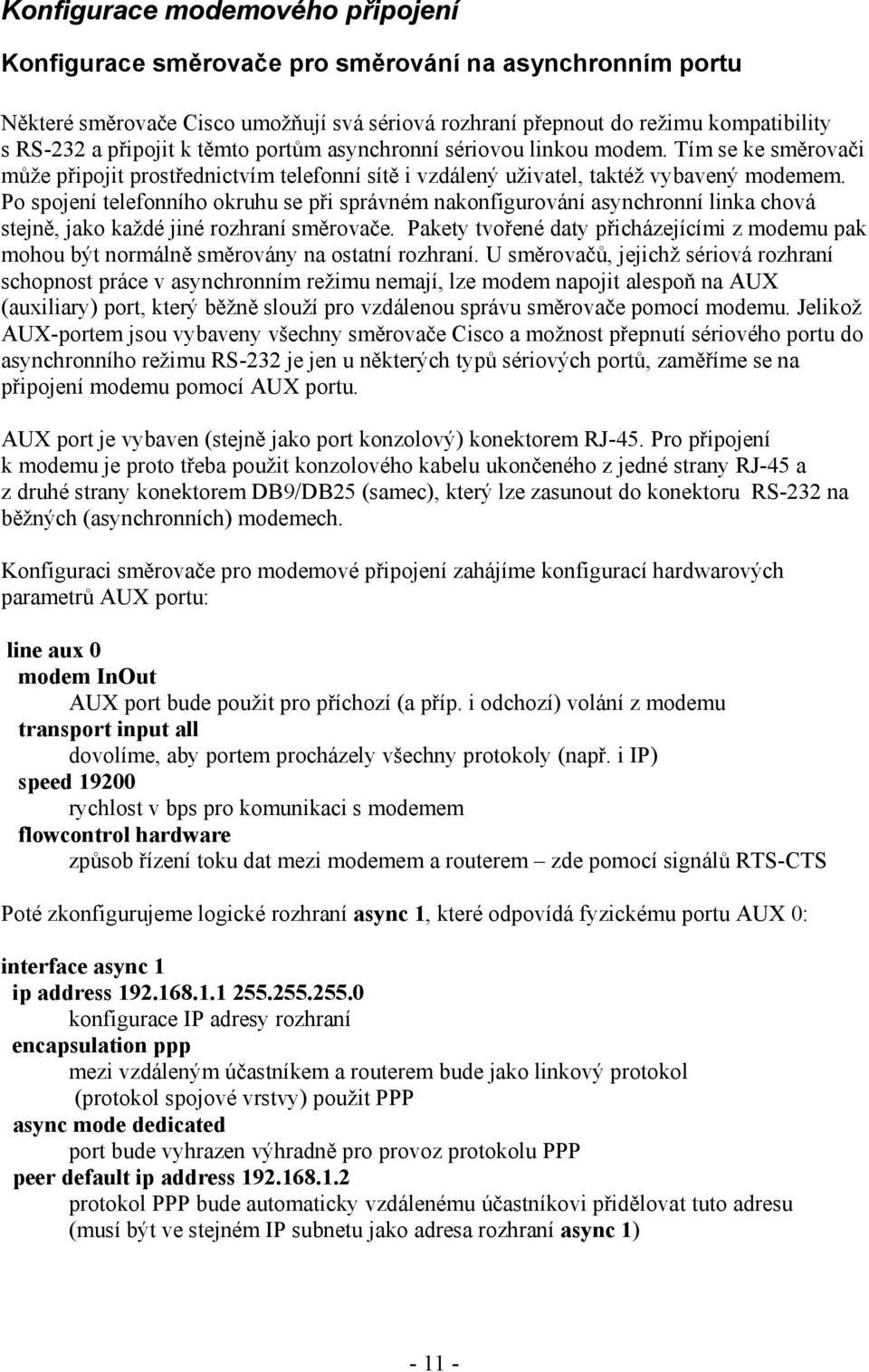 Po spojení telefonního okruhu se při správném nakonfigurování asynchronní linka chová stejně, jako každé jiné rozhraní směrovače.