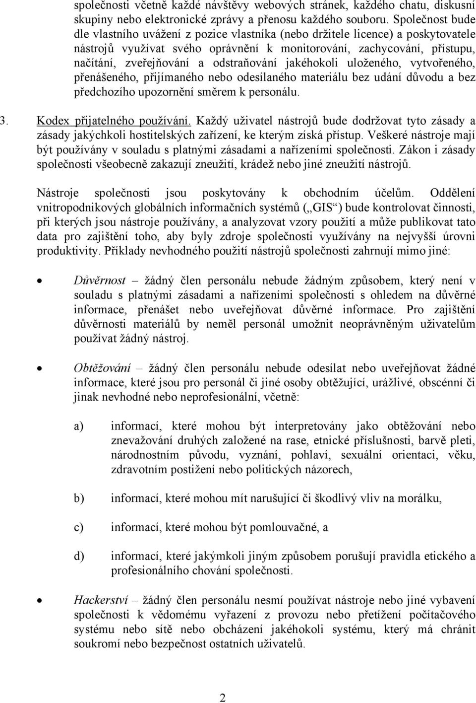 odstraňování jakéhokoli uloženého, vytvořeného, přenášeného, přijímaného nebo odesílaného materiálu bez udání důvodu a bez předchozího upozornění směrem k personálu. 3. Kodex přijatelného používání.