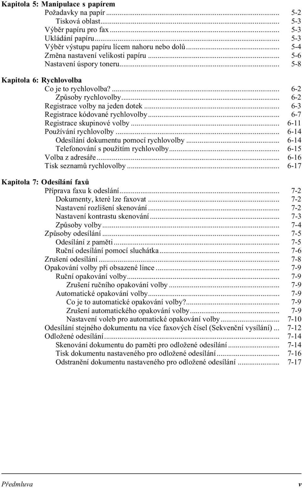 .. 6-3 Registrace kódované rychlovolby... 6-7 Registrace skupinové volby... 6-11 Používání rychlovolby... 6-14 Odesílání dokumentu pomocí rychlovolby... 6-14 Telefonování s použitím rychlovolby.