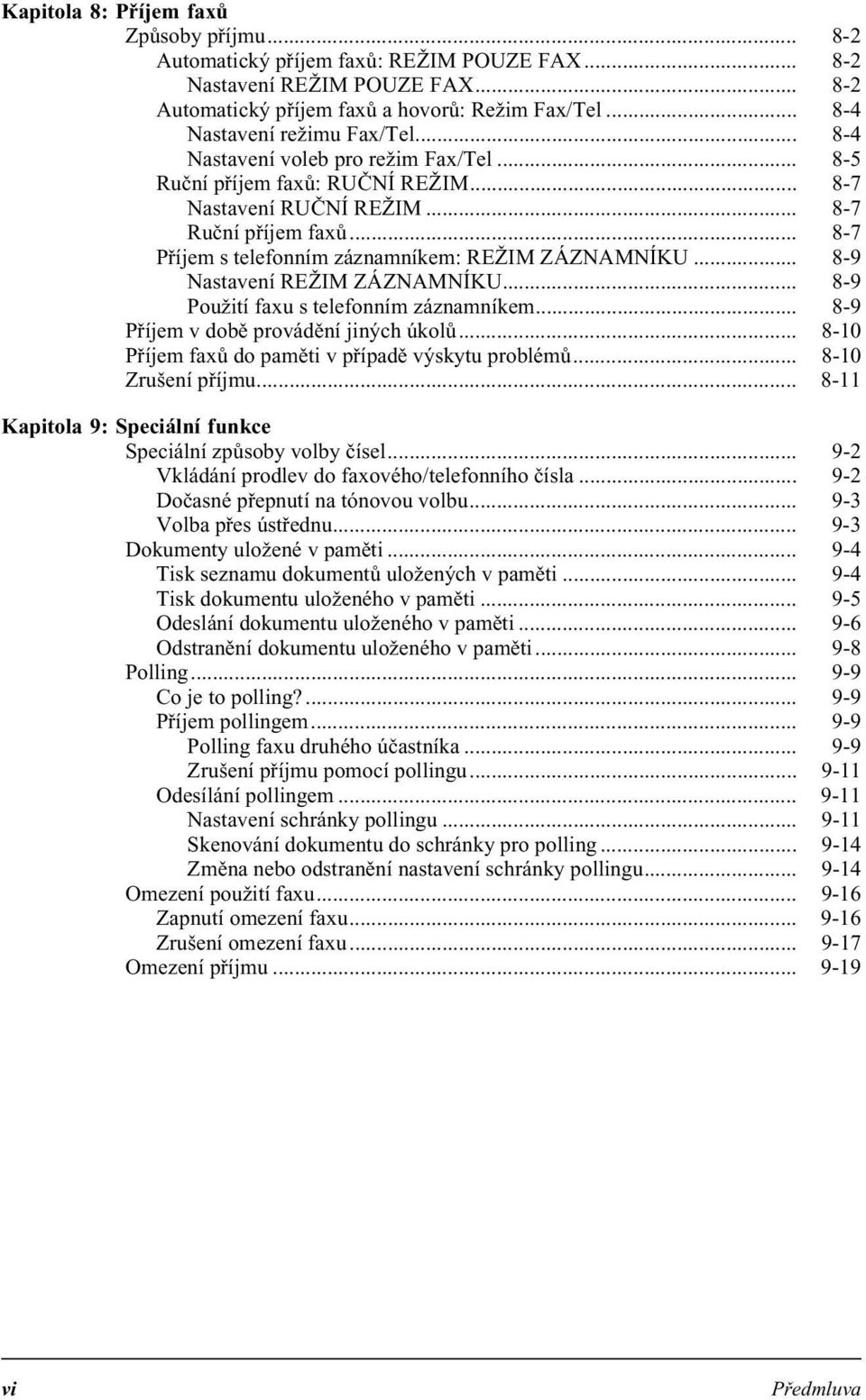 .. 8-7 Příjem s telefonním záznamníkem: REŽIM ZÁZNAMNÍKU... 8-9 Nastavení REŽIM ZÁZNAMNÍKU... 8-9 Použití faxu s telefonním záznamníkem... 8-9 Příjem v době provádění jiných úkolů.