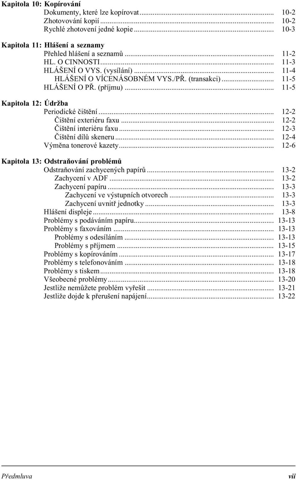 .. 12-2 Čištění exteriéru faxu... 12-2 Čištění interiéru faxu... 12-3 Čištění dílů skeneru... 12-4 Výměna tonerové kazety... 12-6 Kapitola 13: Odstraňování problémů Odstraňování zachycených papírů.