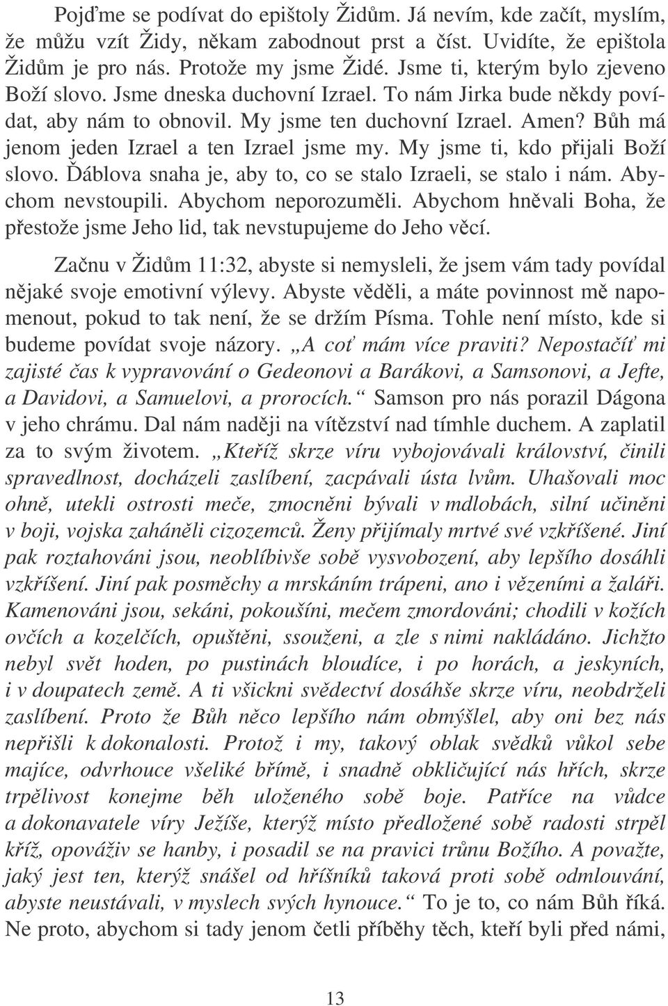 Bh má jenom jeden Izrael a ten Izrael jsme my. My jsme ti, kdo pijali Boží slovo. áblova snaha je, aby to, co se stalo Izraeli, se stalo i nám. Abychom nevstoupili. Abychom neporozumli.