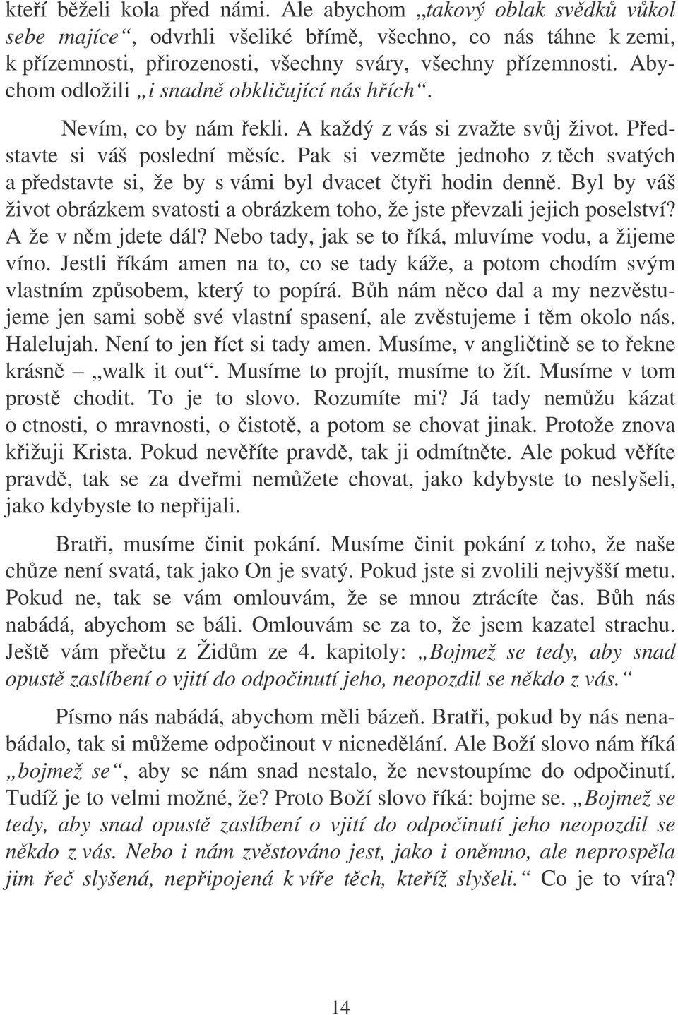 Pak si vezmte jednoho z tch svatých a pedstavte si, že by s vámi byl dvacet tyi hodin denn. Byl by váš život obrázkem svatosti a obrázkem toho, že jste pevzali jejich poselství? A že v nm jdete dál?